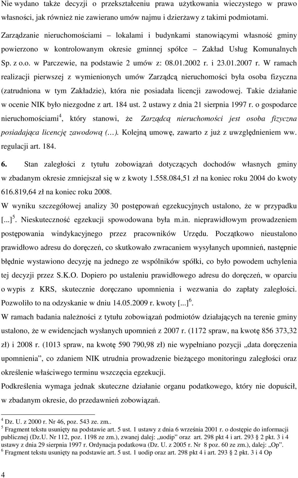 01.2002 r. i 23.01.2007 r. W ramach realizacji pierwszej z wymienionych umów Zarządcą nieruchomości była osoba fizyczna (zatrudniona w tym Zakładzie), która nie posiadała licencji zawodowej.