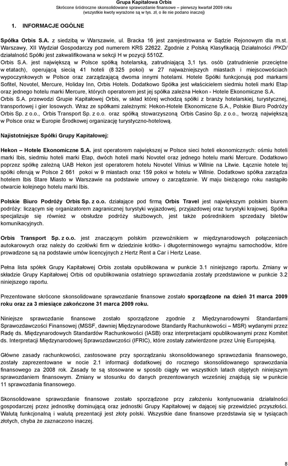 Zgodnie z Polską Klasyfikacją Działalności /PKD/ działalność Spółki jest zakwalifikowana w sekcji H w pozycji 5510Z. Orbis S.A. jest największą w Polsce spółką hotelarską, zatrudniającą 3,1 tys.