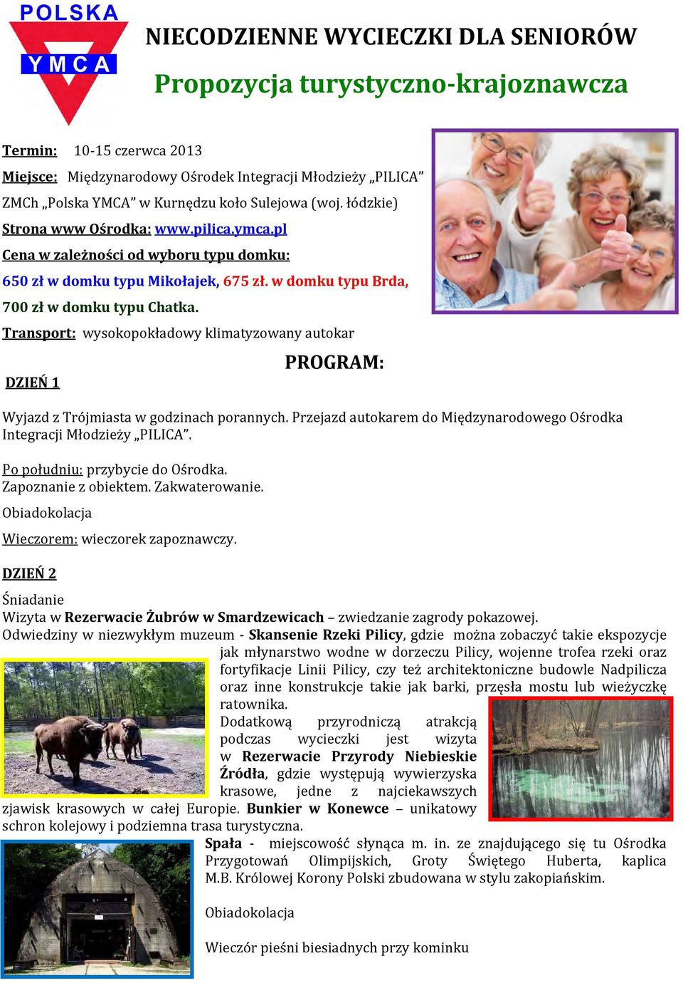 Transport: wysokopokładowy klimatyzowany autokar DZIEŃ 1 PROGRAM: Wyjazd z Trójmiasta w godzinach porannych. Przejazd autokarem do Międzynarodowego Ośrodka Integracji Młodzieży PILICA.
