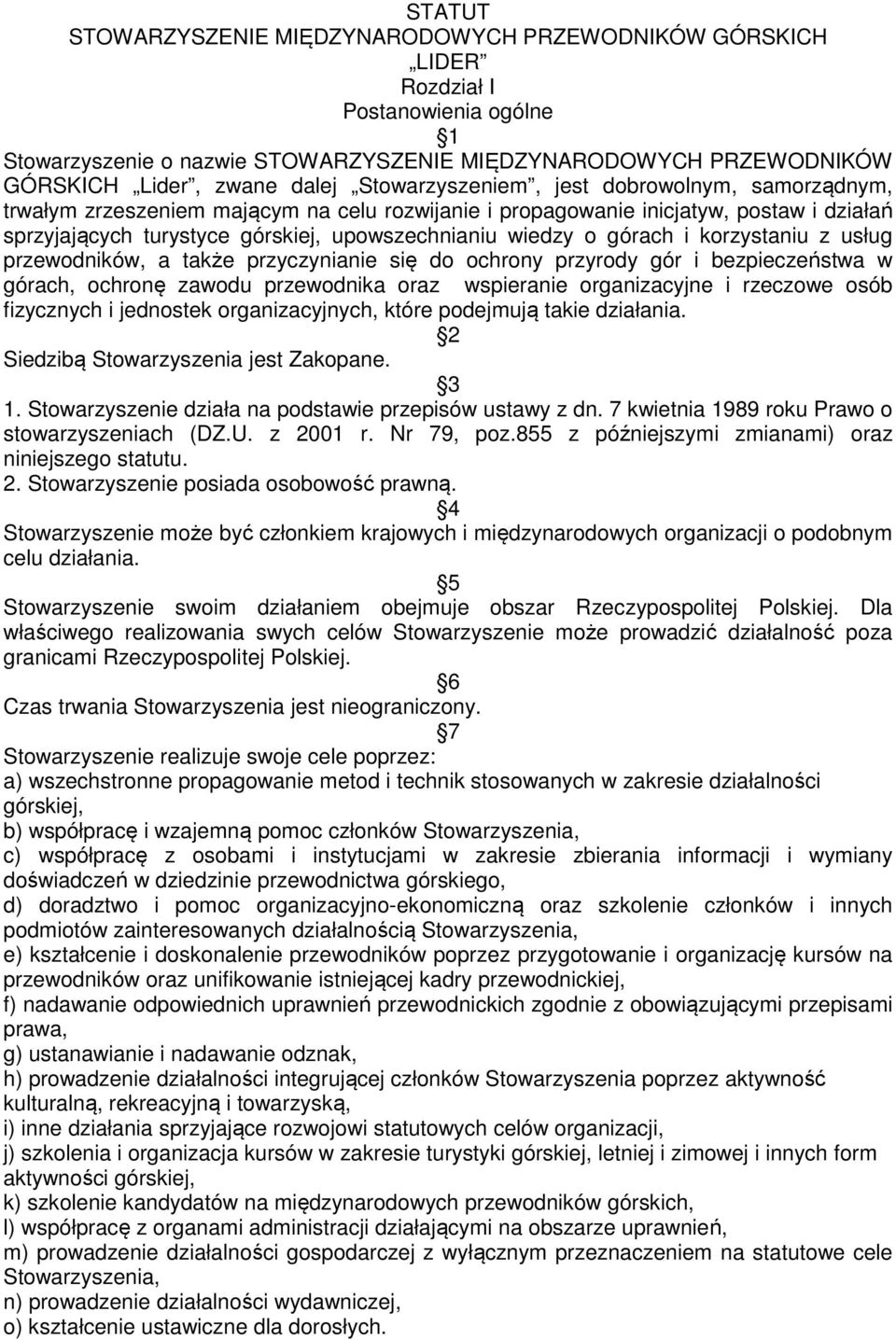 górach i korzystaniu z usług przewodników, a także przyczynianie się do ochrony przyrody gór i bezpieczeństwa w górach, ochronę zawodu przewodnika oraz wspieranie organizacyjne i rzeczowe osób