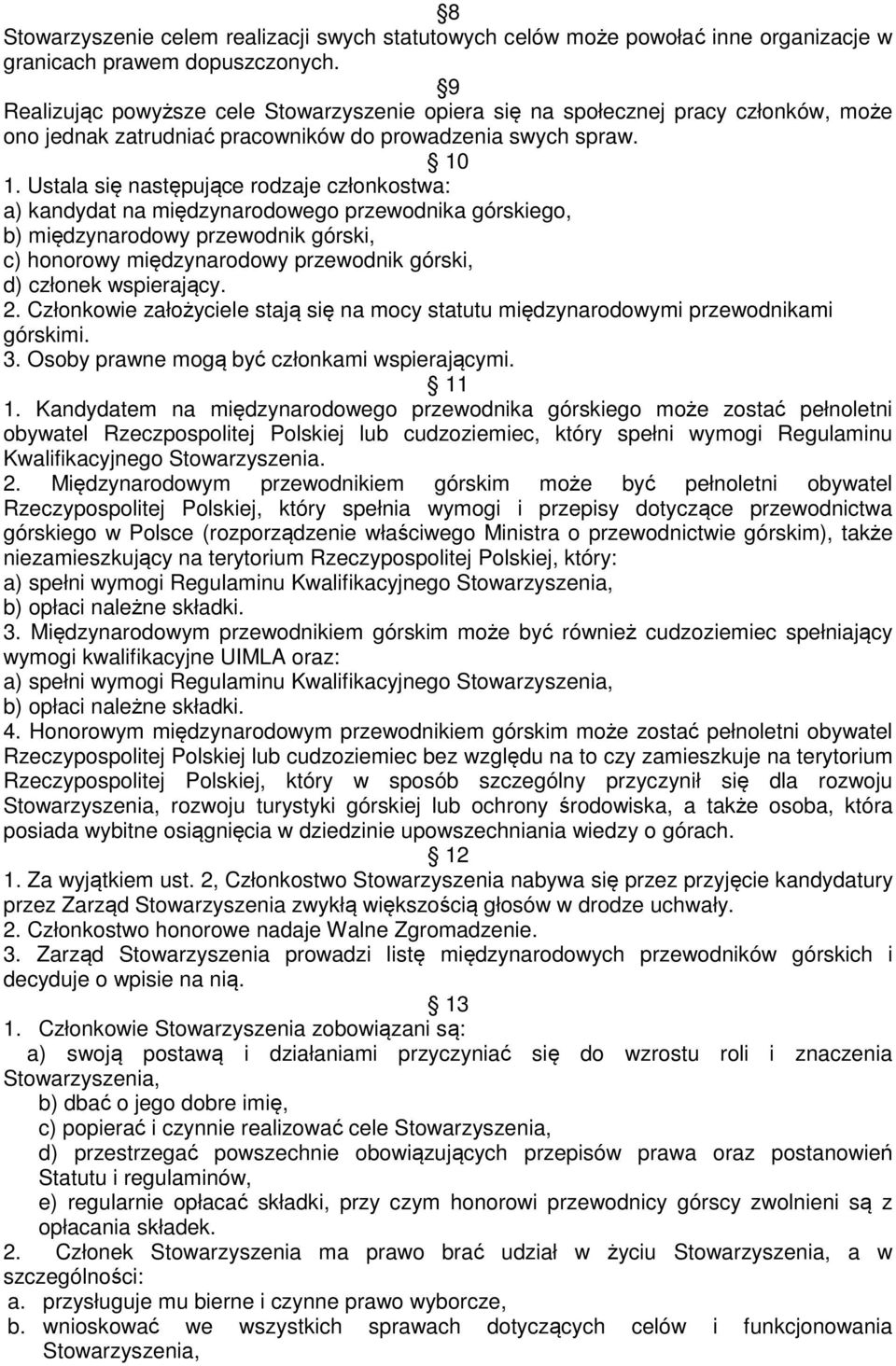 Ustala się następujące rodzaje członkostwa: a) kandydat na międzynarodowego przewodnika górskiego, b) międzynarodowy przewodnik górski, c) honorowy międzynarodowy przewodnik górski, d) członek