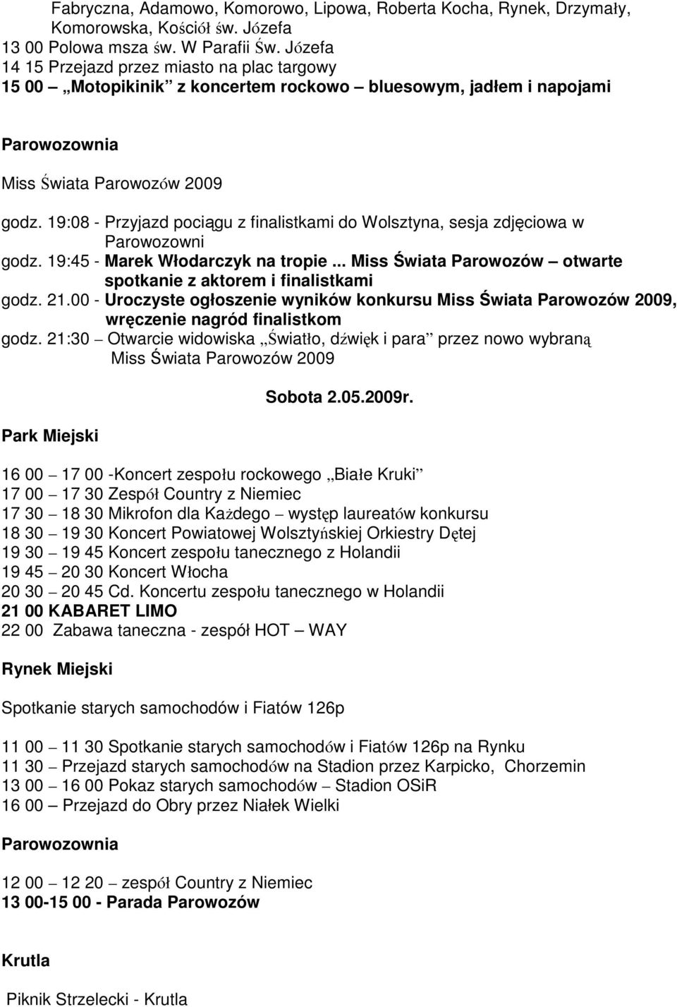 19:08 - Przyjazd pociągu z finalistkami do Wolsztyna, sesja zdjęciowa w Parowozowni godz. 19:45 - Marek Włodarczyk na tropie... Miss Świata Parowozów otwarte spotkanie z aktorem i finalistkami godz.