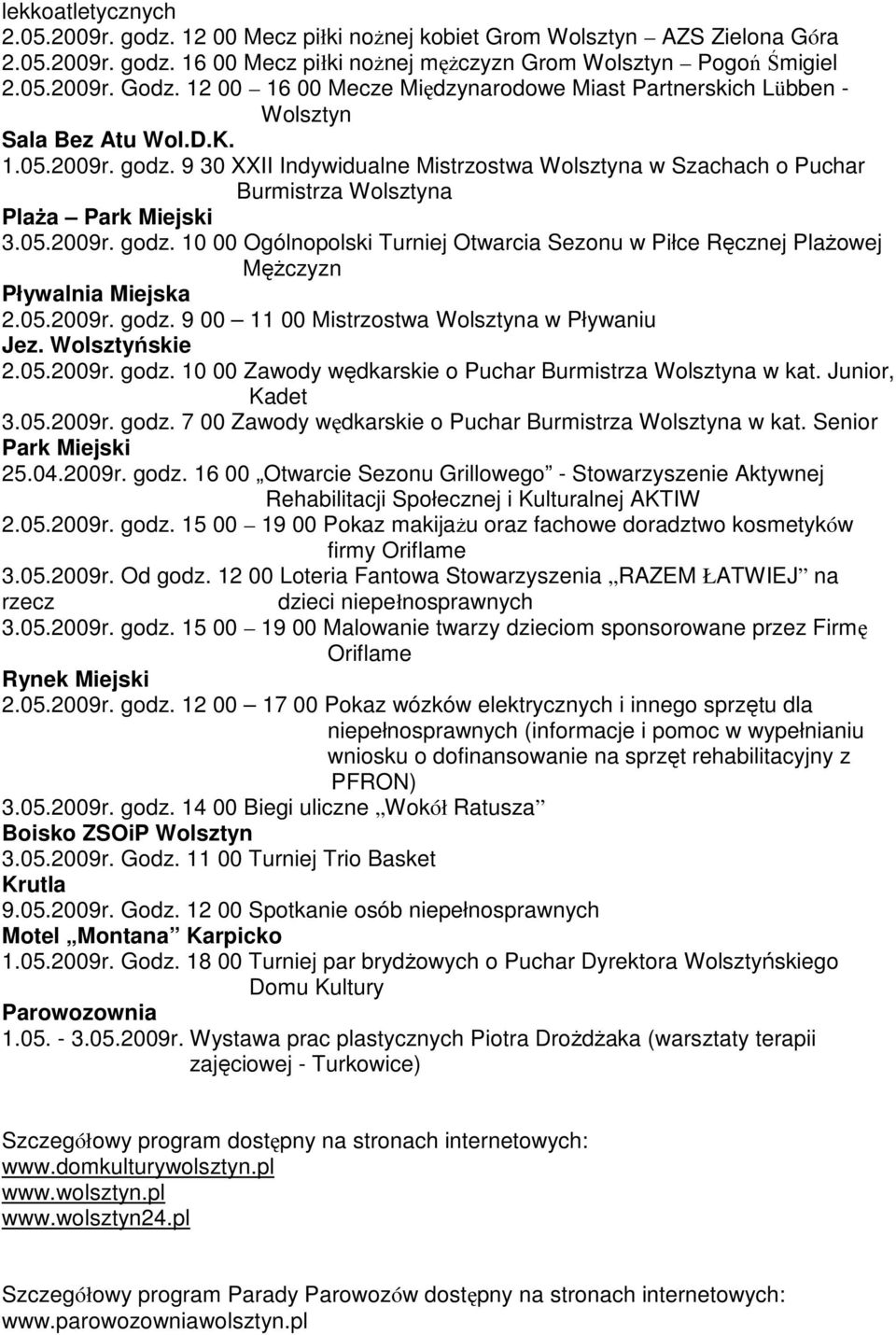 9 30 XXII Indywidualne Mistrzostwa Wolsztyna w Szachach o Puchar Burmistrza Wolsztyna Plaża 3.05.2009r. godz.