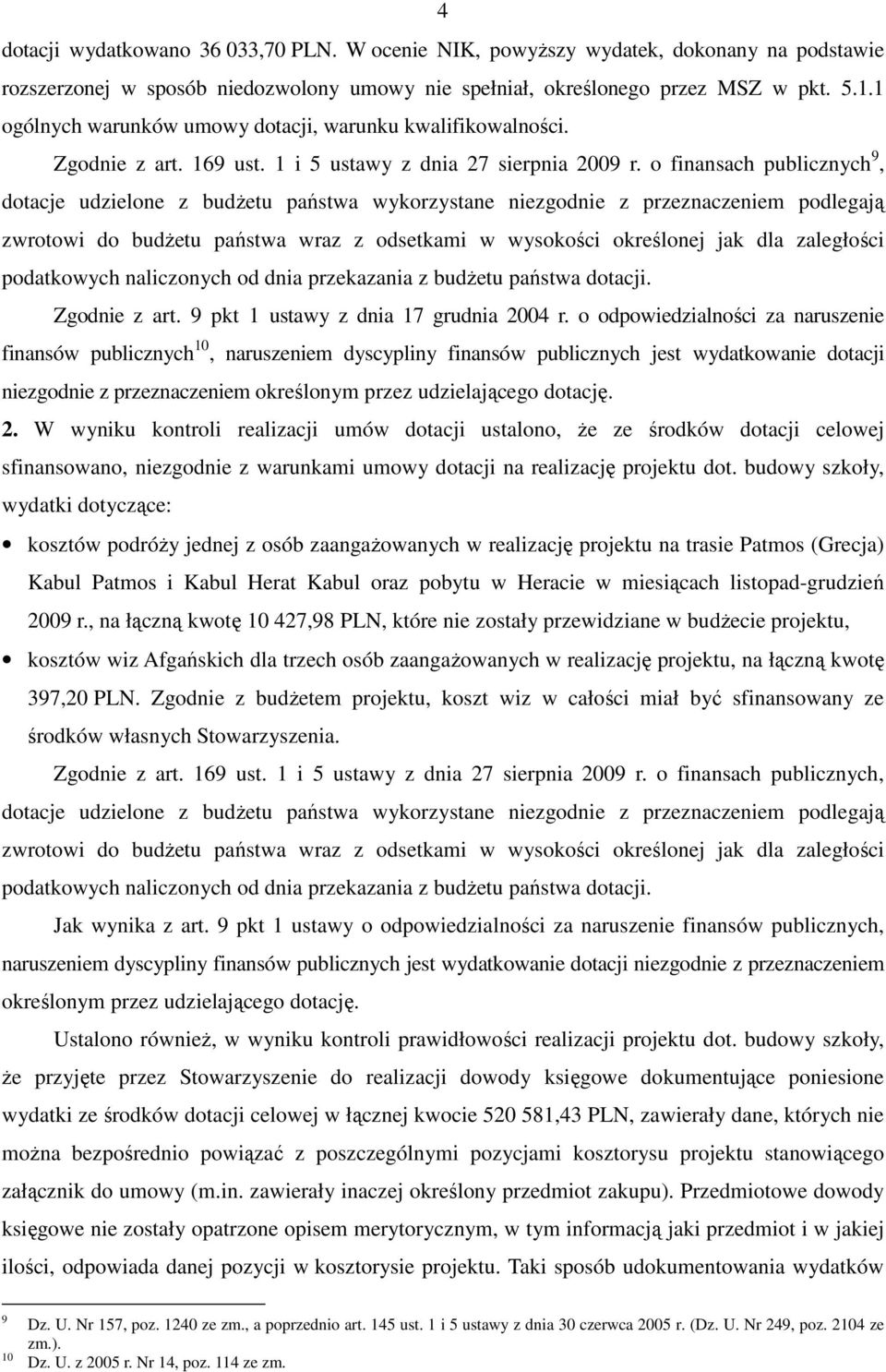 o finansach publicznych 9, dotacje udzielone z budŝetu państwa wykorzystane niezgodnie z przeznaczeniem podlegają zwrotowi do budŝetu państwa wraz z odsetkami w wysokości określonej jak dla