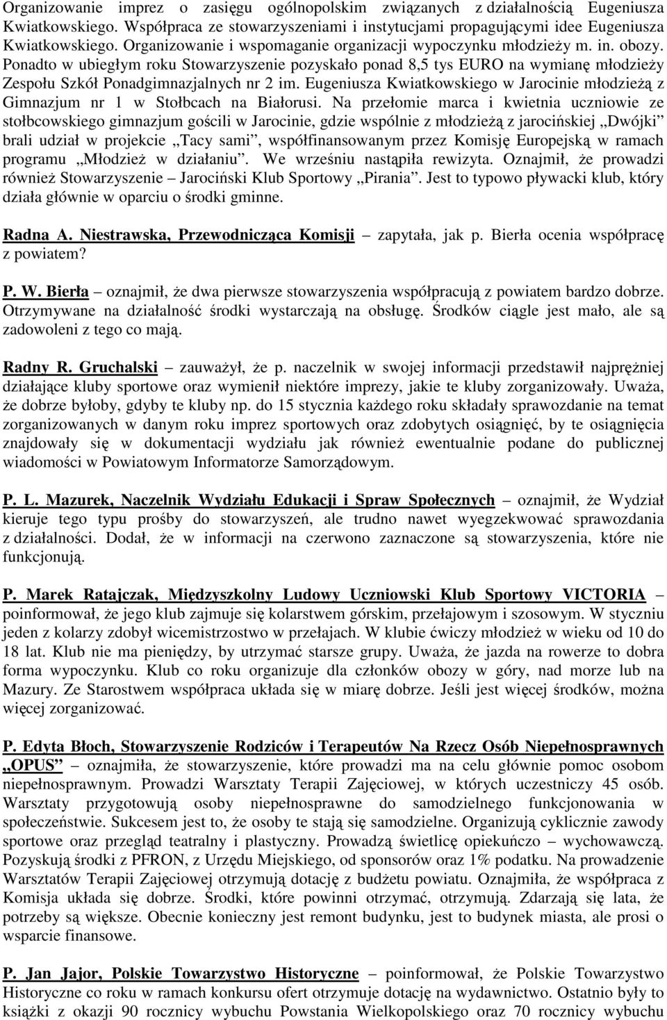 Ponadto w ubiegłym roku Stowarzyszenie pozyskało ponad 8,5 tys EURO na wymianę młodzieŝy Zespołu Szkół Ponadgimnazjalnych nr 2 im.