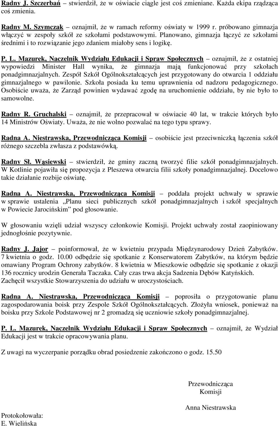Mazurek, Naczelnik Wydziału Edukacji i Spraw Społecznych oznajmił, Ŝe z ostatniej wypowiedzi Minister Hall wynika, Ŝe gimnazja mają funkcjonować przy szkołach ponadgimnazjalnych.