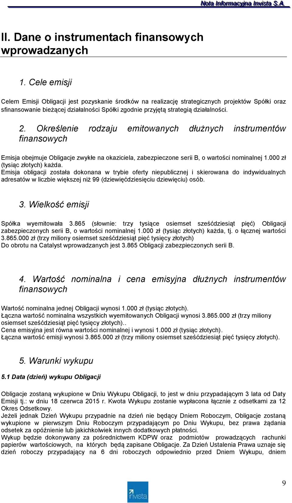 Określenie rodzaju emitowanych dłużnych instrumentów finansowych Emisja obejmuje Obligacje zwykłe na okaziciela, zabezpieczone serii B, o wartości nominalnej 1.000 zł (tysiąc złotych) każda.