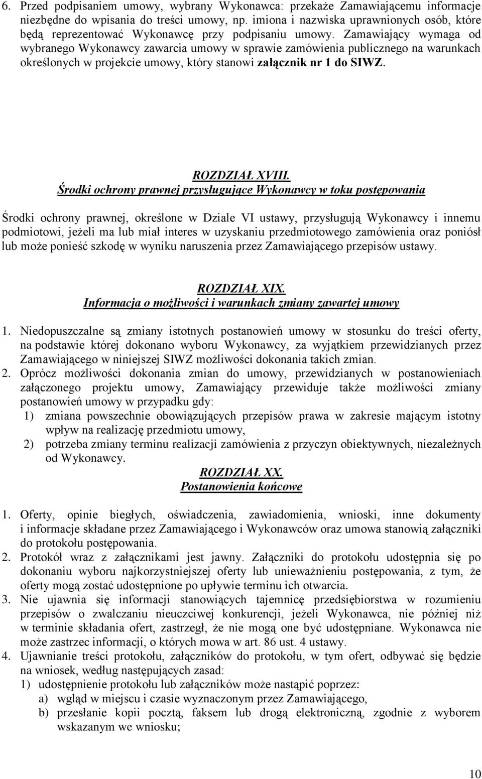 Zamawiający wymaga od wybranego Wykonawcy zawarcia umowy w sprawie zamówienia publicznego na warunkach określonych w projekcie umowy, który stanowi załącznik nr 1 do SIWZ. ROZDZIAŁ XVIII.