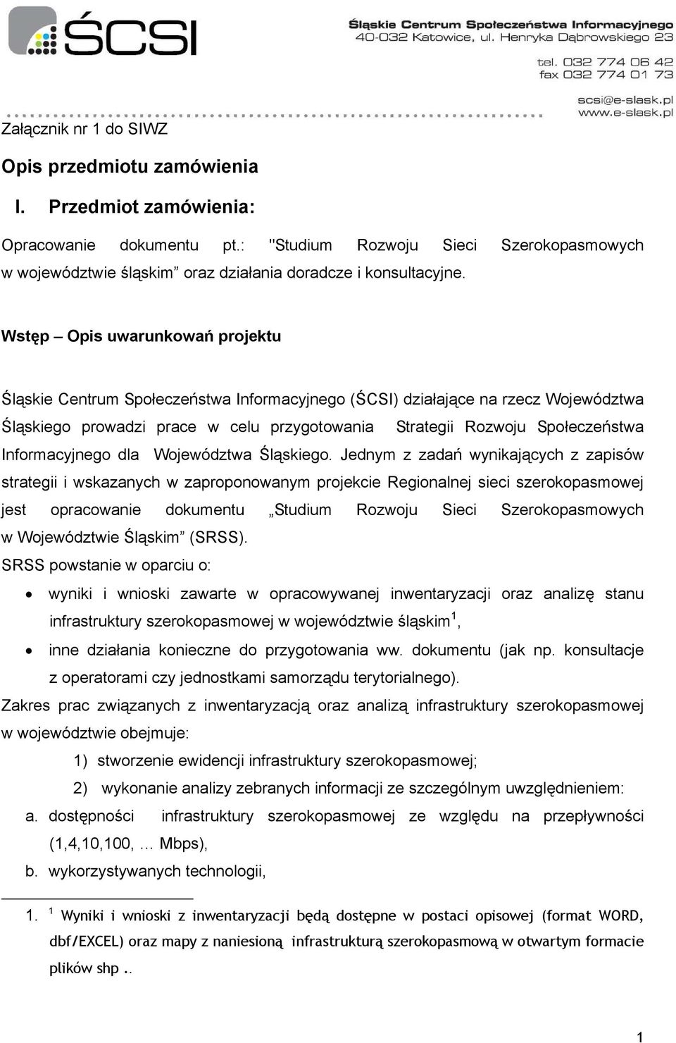 Wstęp Opis uwarunkowań projektu Śląskie Centrum Społeczeństwa Informacyjnego (ŚCSI) działające na rzecz Województwa Śląskiego prowadzi prace w celu przygotowania Strategii Rozwoju Społeczeństwa