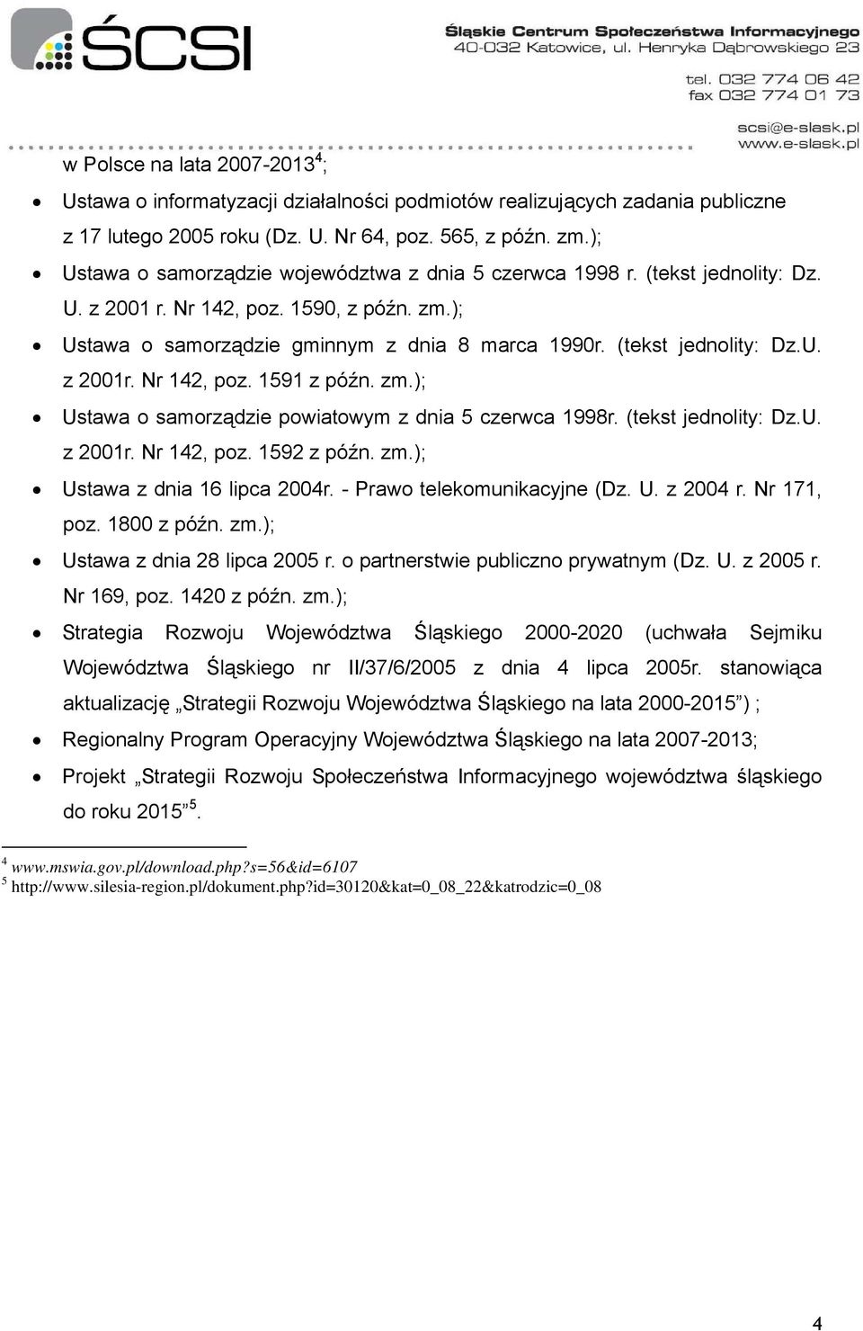 (tekst jednolity: Dz.U. z 2001r. Nr 142, poz. 1591 z późn. zm.); Ustawa o samorządzie powiatowym z dnia 5 czerwca 1998r. (tekst jednolity: Dz.U. z 2001r. Nr 142, poz. 1592 z późn. zm.); Ustawa z dnia 16 lipca 2004r.