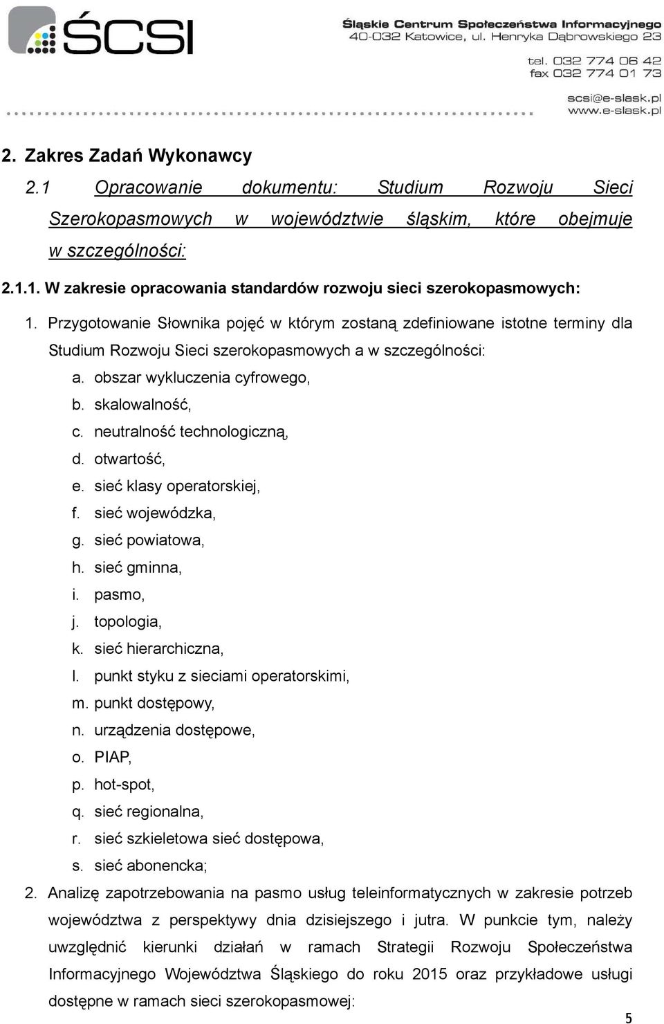 neutralność technologiczną, d. otwartość, e. sieć klasy operatorskiej, f. sieć wojewódzka, g. sieć powiatowa, h. sieć gminna, i. pasmo, j. topologia, k. sieć hierarchiczna, l.