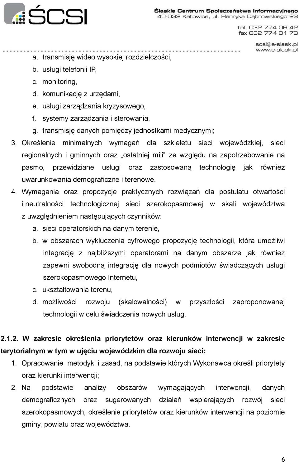 Określenie minimalnych wymagań dla szkieletu sieci wojewódzkiej, sieci regionalnych i gminnych oraz ostatniej mili ze względu na zapotrzebowanie na pasmo, przewidziane usługi oraz zastosowaną