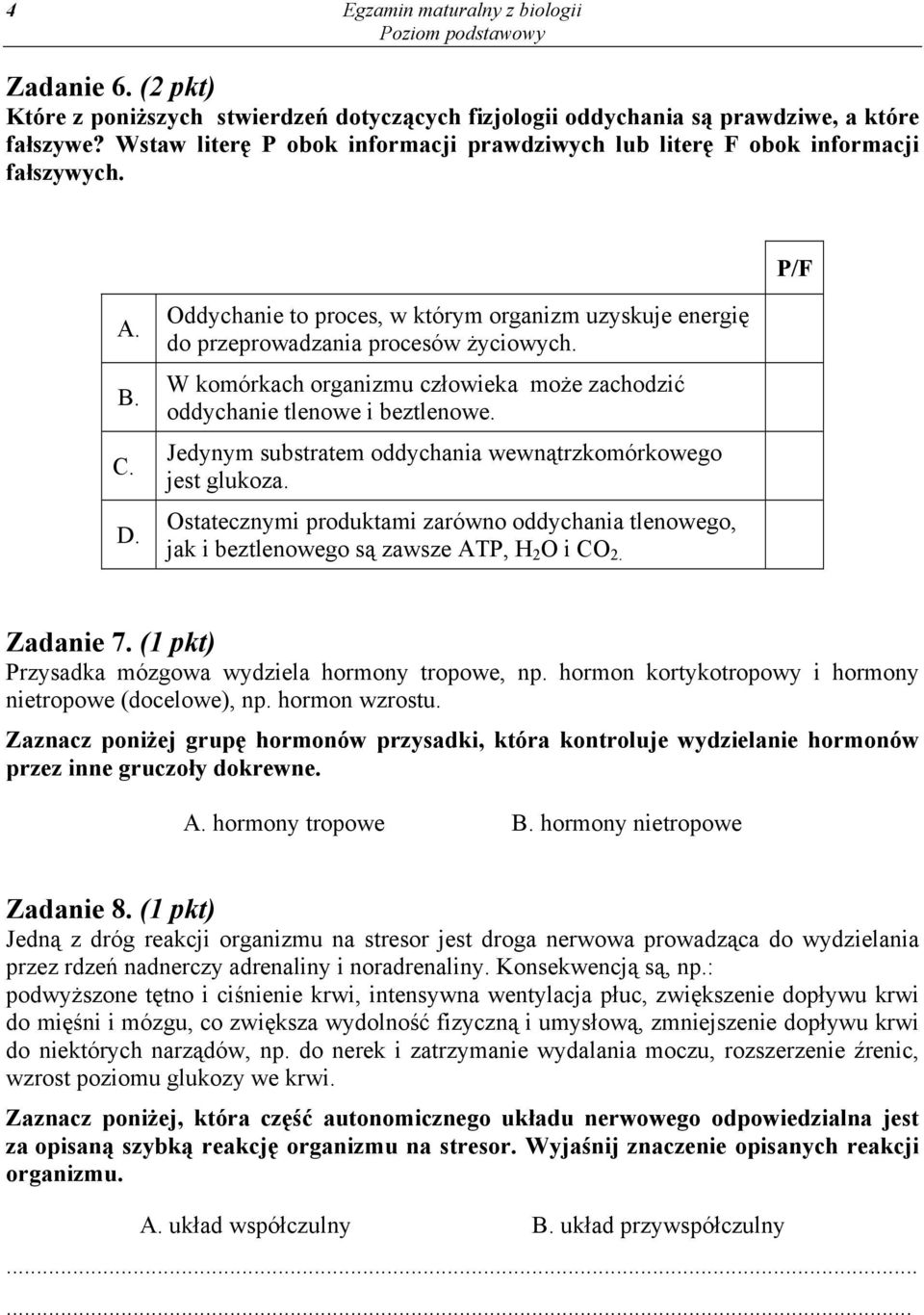 W komórkach organizmu człowieka może zachodzić oddychanie tlenowe i beztlenowe. Jedynym substratem oddychania wewnątrzkomórkowego jest glukoza.