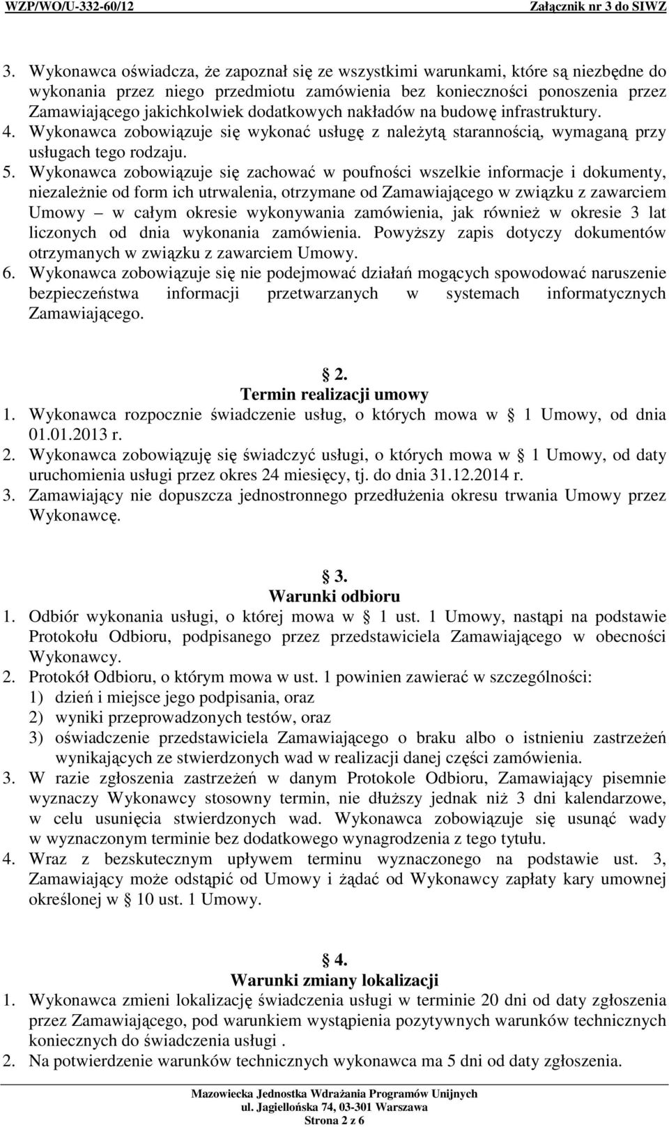 Wykonawca zobowiązuje się zachować w poufności wszelkie informacje i dokumenty, niezaleŝnie od form ich utrwalenia, otrzymane od Zamawiającego w związku z zawarciem Umowy w całym okresie wykonywania