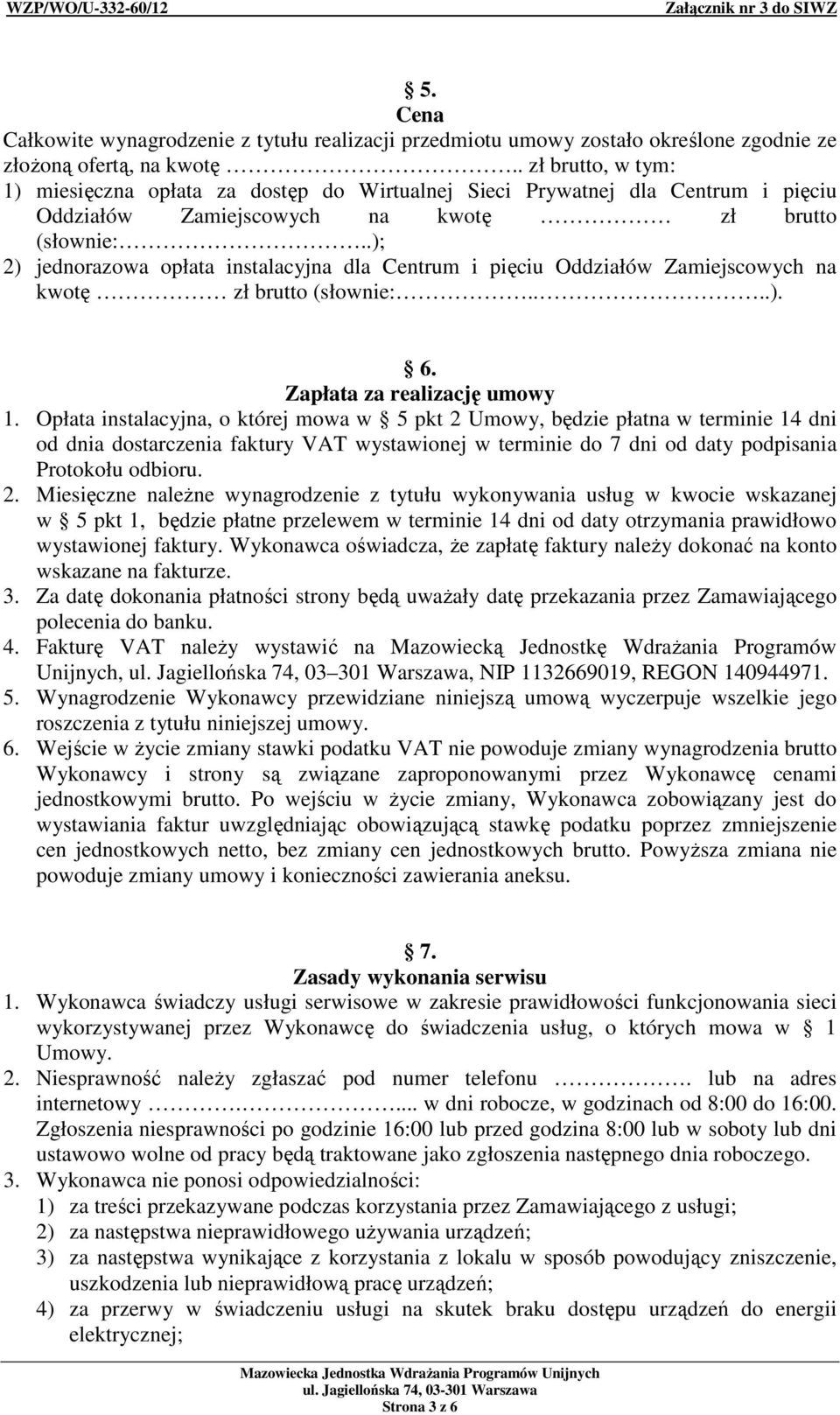 .); 2) jednorazowa opłata instalacyjna dla Centrum i pięciu Oddziałów Zamiejscowych na kwotę zł brutto (słownie:....). 6. Zapłata za realizację umowy 1.