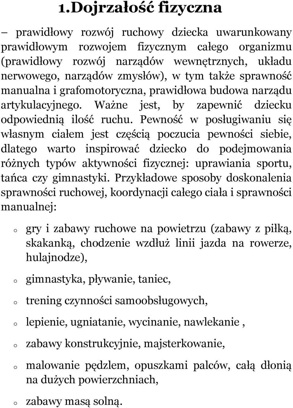 Pewnść w psługiwaniu się własnym ciałem jest częścią pczucia pewnści siebie, dlateg wart inspirwać dzieck d pdejmwania różnych typów aktywnści fizycznej: uprawiania sprtu, tańca czy gimnastyki.