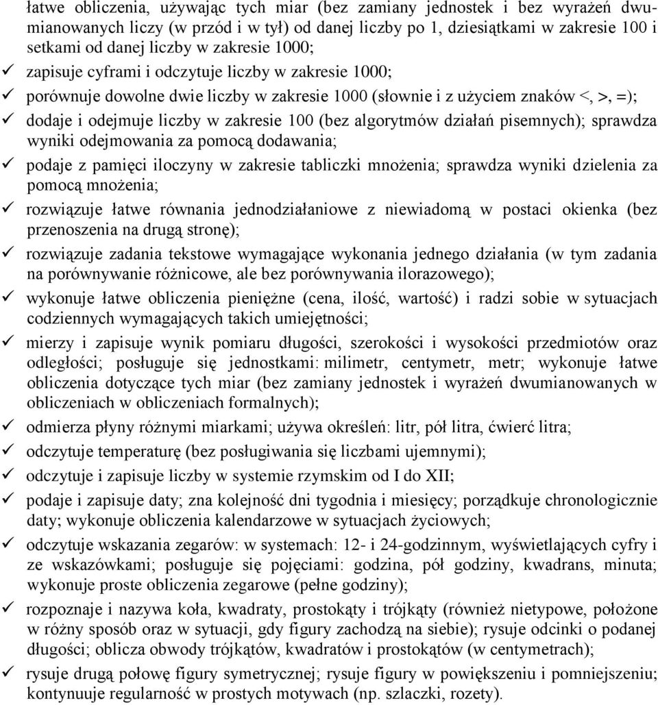 działań pisemnych); sprawdza wyniki odejmowania za pomocą dodawania; podaje z pamięci iloczyny w zakresie tabliczki mnożenia; sprawdza wyniki dzielenia za pomocą mnożenia; rozwiązuje łatwe równania