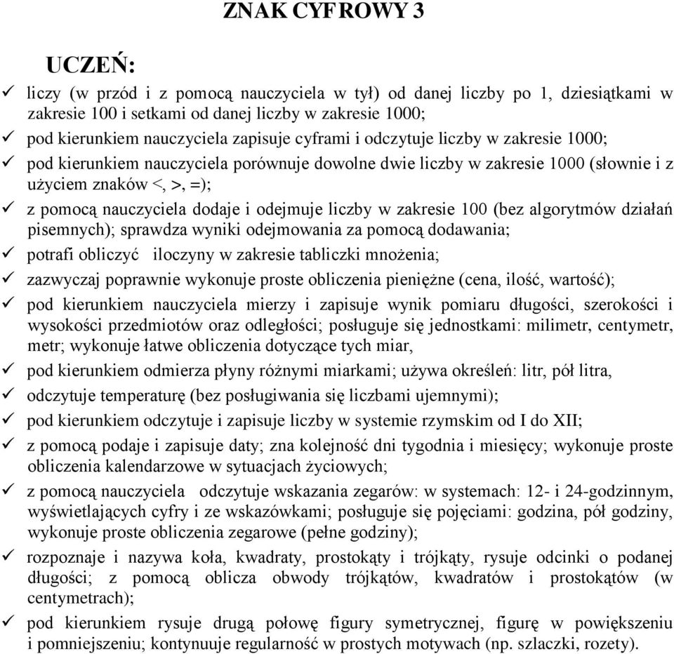 zakresie 100 (bez algorytmów działań pisemnych); sprawdza wyniki odejmowania za pomocą dodawania; potrafi obliczyć iloczyny w zakresie tabliczki mnożenia; zazwyczaj poprawnie wykonuje proste