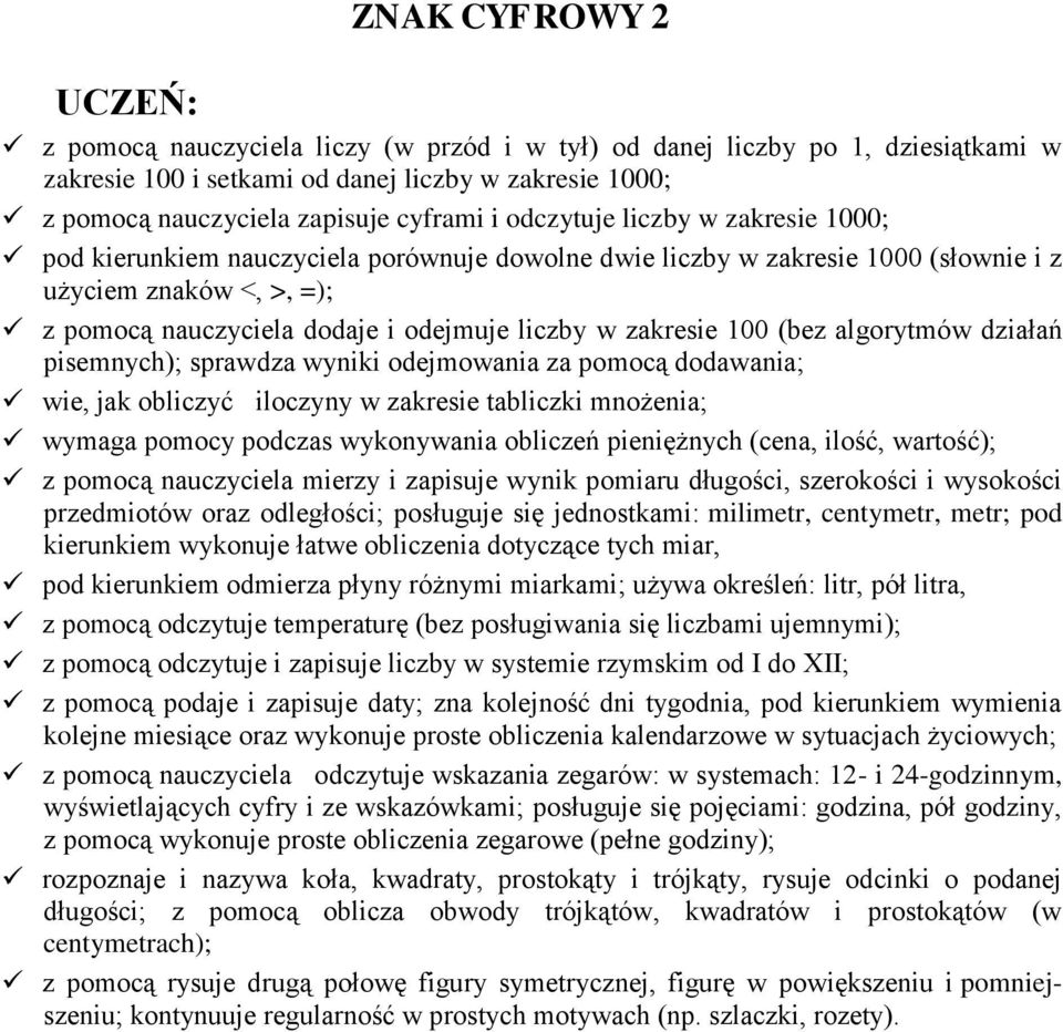 zakresie 100 (bez algorytmów działań pisemnych); sprawdza wyniki odejmowania za pomocą dodawania; wie, jak obliczyć iloczyny w zakresie tabliczki mnożenia; wymaga pomocy podczas wykonywania obliczeń