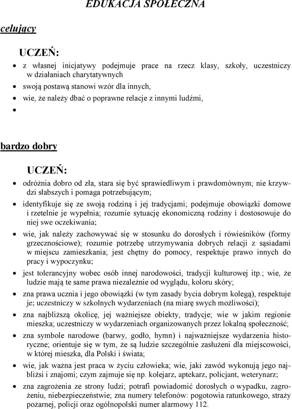 tradycjami; podejmuje obowiązki domowe i rzetelnie je wypełnia; rozumie sytuację ekonomiczną rodziny i dostosowuje do niej swe oczekiwania; wie, jak należy zachowywać się w stosunku do dorosłych i