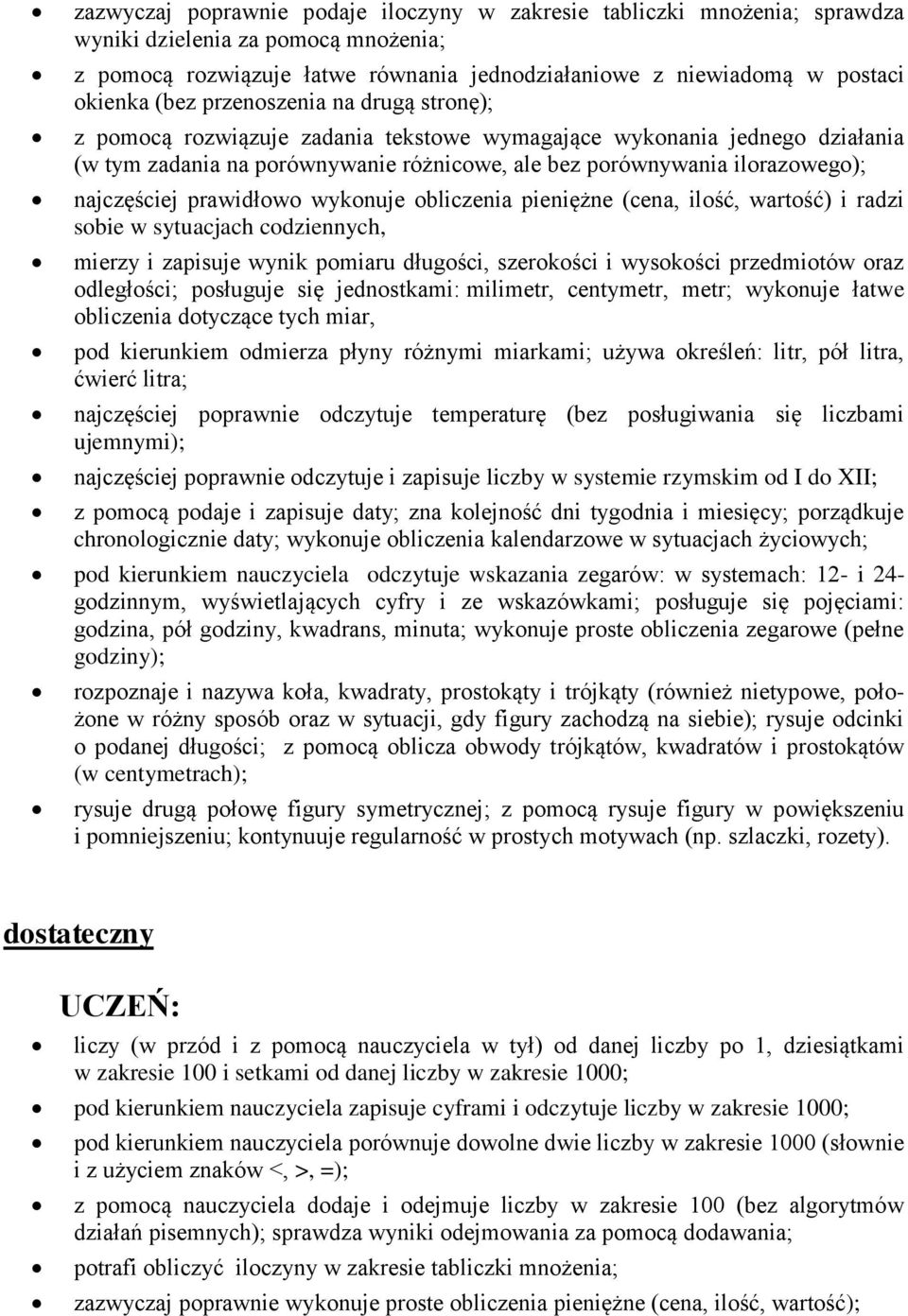 najczęściej prawidłowo wykonuje obliczenia pieniężne (cena, ilość, wartość) i radzi sobie w sytuacjach codziennych, mierzy i zapisuje wynik pomiaru długości, szerokości i wysokości przedmiotów oraz