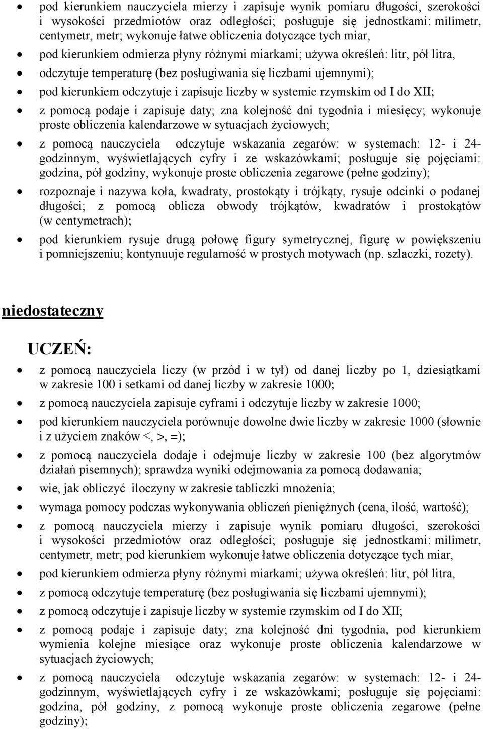 odczytuje i zapisuje liczby w systemie rzymskim od I do XII; z pomocą podaje i zapisuje daty; zna kolejność dni tygodnia i miesięcy; wykonuje proste obliczenia kalendarzowe w sytuacjach życiowych; z