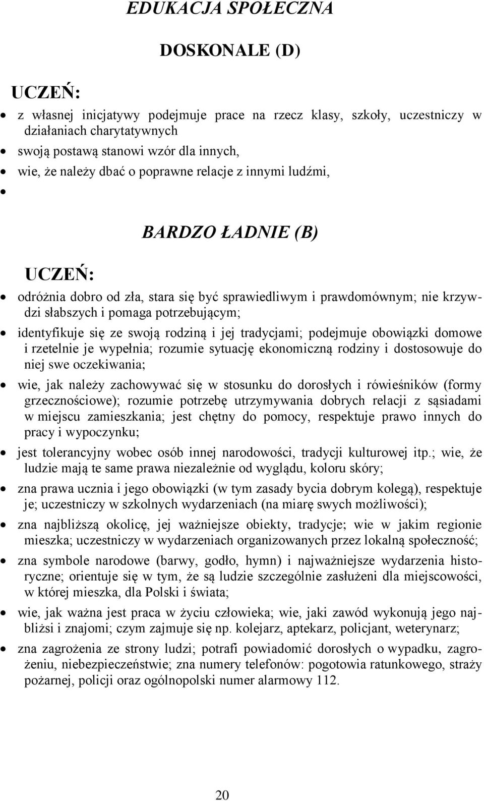 i jej tradycjami; podejmuje obowiązki domowe i rzetelnie je wypełnia; rozumie sytuację ekonomiczną rodziny i dostosowuje do niej swe oczekiwania; wie, jak należy zachowywać się w stosunku do