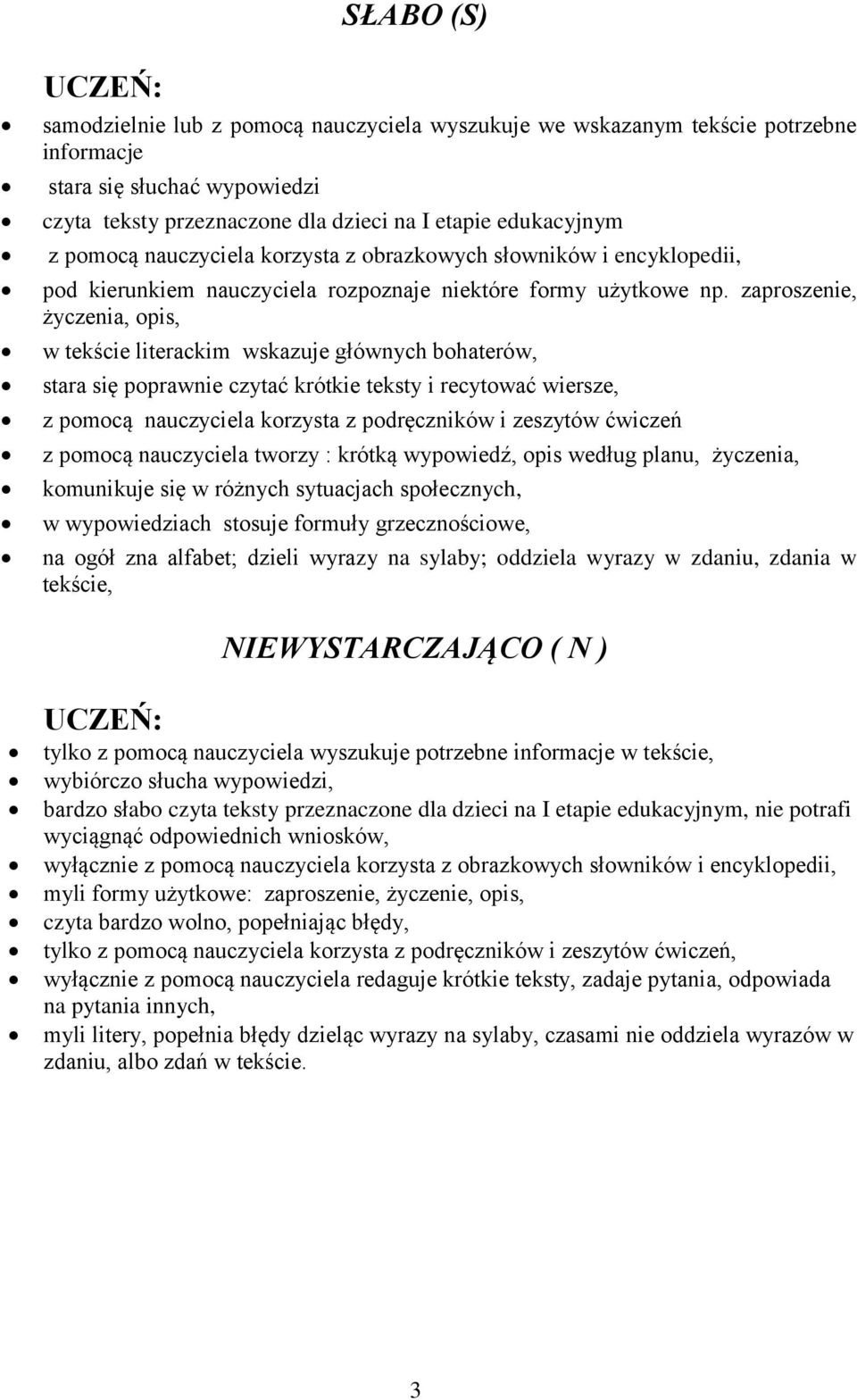 zaproszenie, życzenia, opis, w tekście literackim wskazuje głównych bohaterów, stara się poprawnie czytać krótkie teksty i recytować wiersze, z pomocą nauczyciela korzysta z podręczników i zeszytów