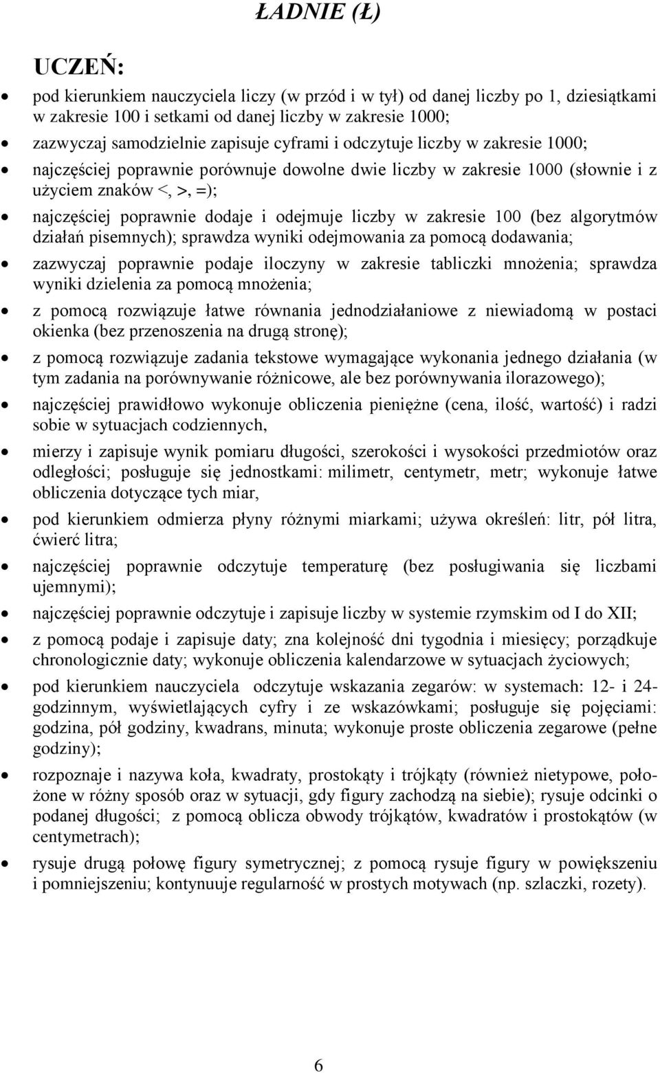 100 (bez algorytmów działań pisemnych); sprawdza wyniki odejmowania za pomocą dodawania; zazwyczaj poprawnie podaje iloczyny w zakresie tabliczki mnożenia; sprawdza wyniki dzielenia za pomocą