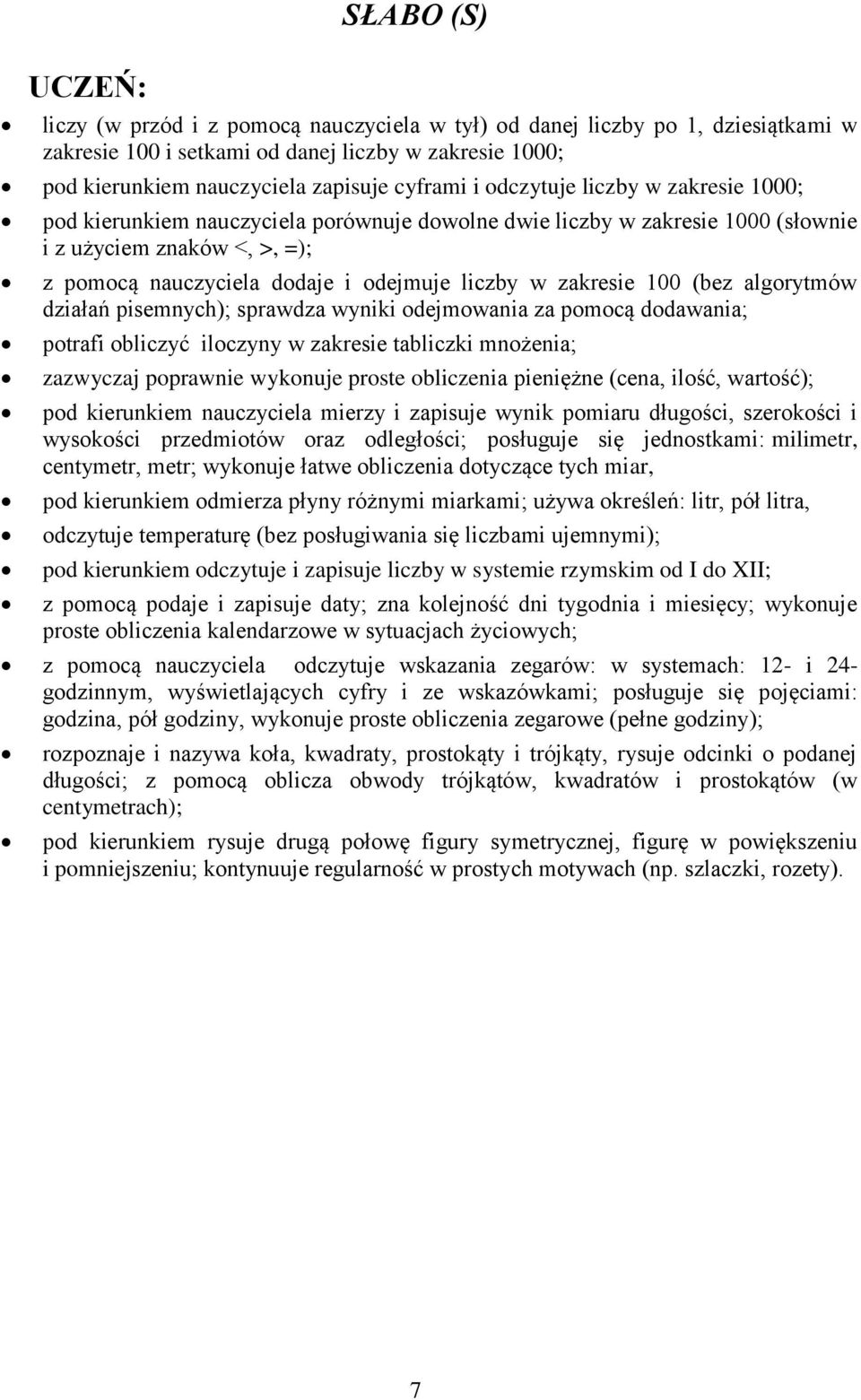 zakresie 100 (bez algorytmów działań pisemnych); sprawdza wyniki odejmowania za pomocą dodawania; potrafi obliczyć iloczyny w zakresie tabliczki mnożenia; zazwyczaj poprawnie wykonuje proste