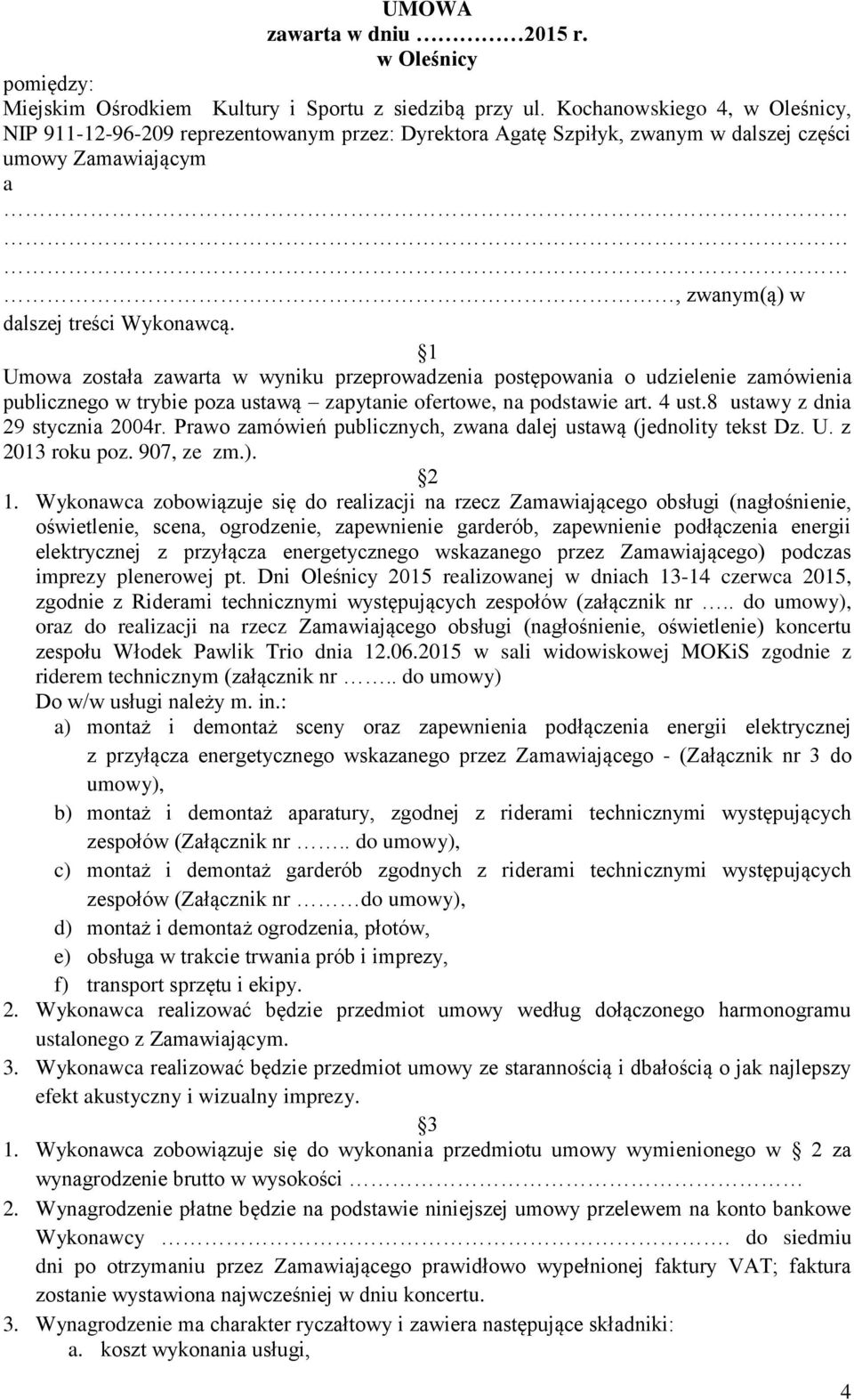 1 Umowa została zawarta w wyniku przeprowadzenia postępowania o udzielenie zamówienia publicznego w trybie poza ustawą zapytanie ofertowe, na podstawie art. 4 ust.8 ustawy z dnia 29 stycznia 2004r.