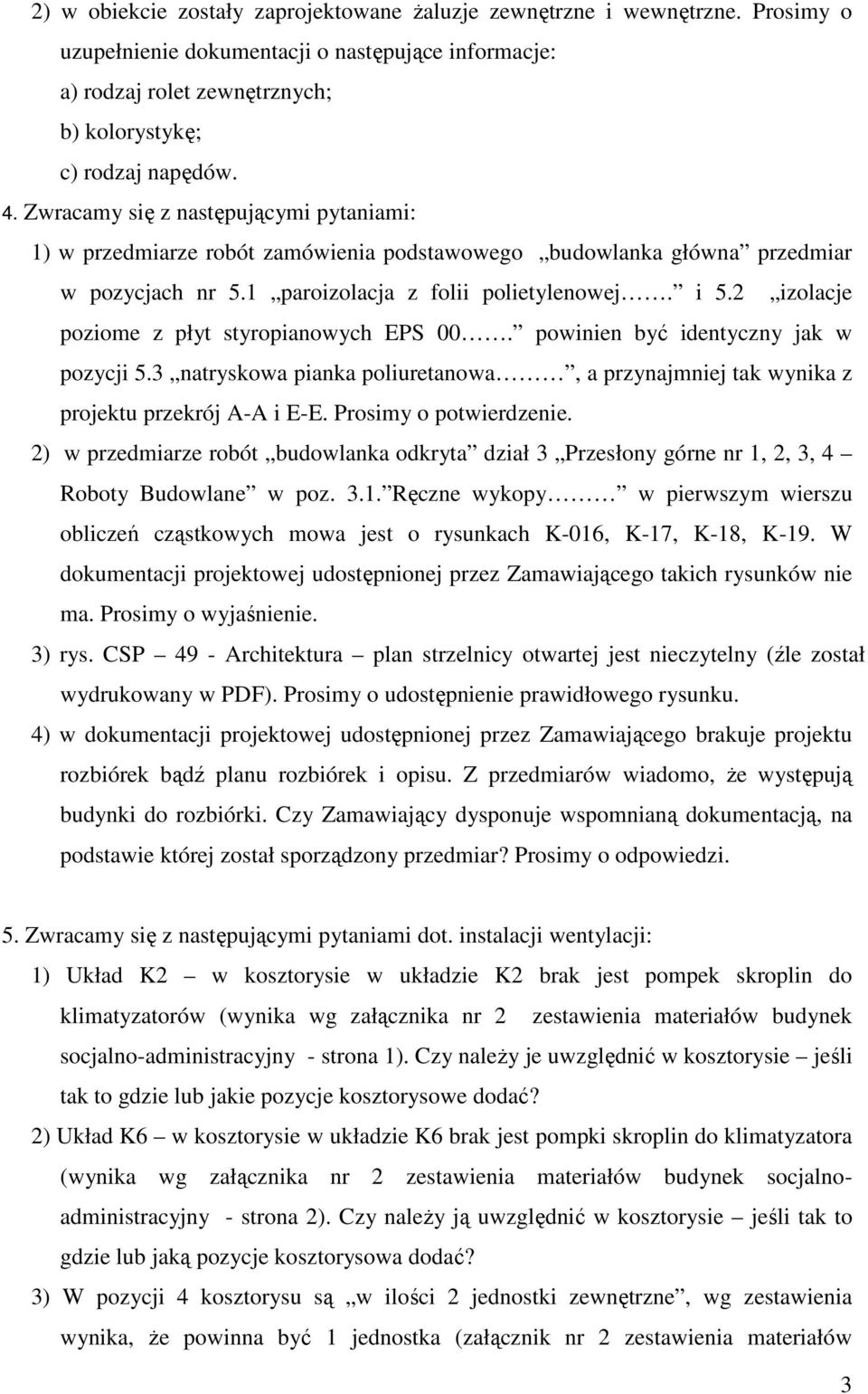 2 izolacje poziome z płyt styropianowych EPS 00. powinien być identyczny jak w pozycji 5.3 natryskowa pianka poliuretanowa, a przynajmniej tak wynika z projektu przekrój A-A i E-E.