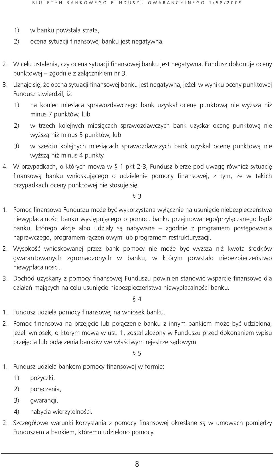 niż minus 7 punktów, lub 2) w trzech kolejnych miesiącach sprawozdawczych bank uzyskał ocenę punktową nie wyższą niż minus 5 punktów, lub 3) w sześciu kolejnych miesiącach sprawozdawczych bank