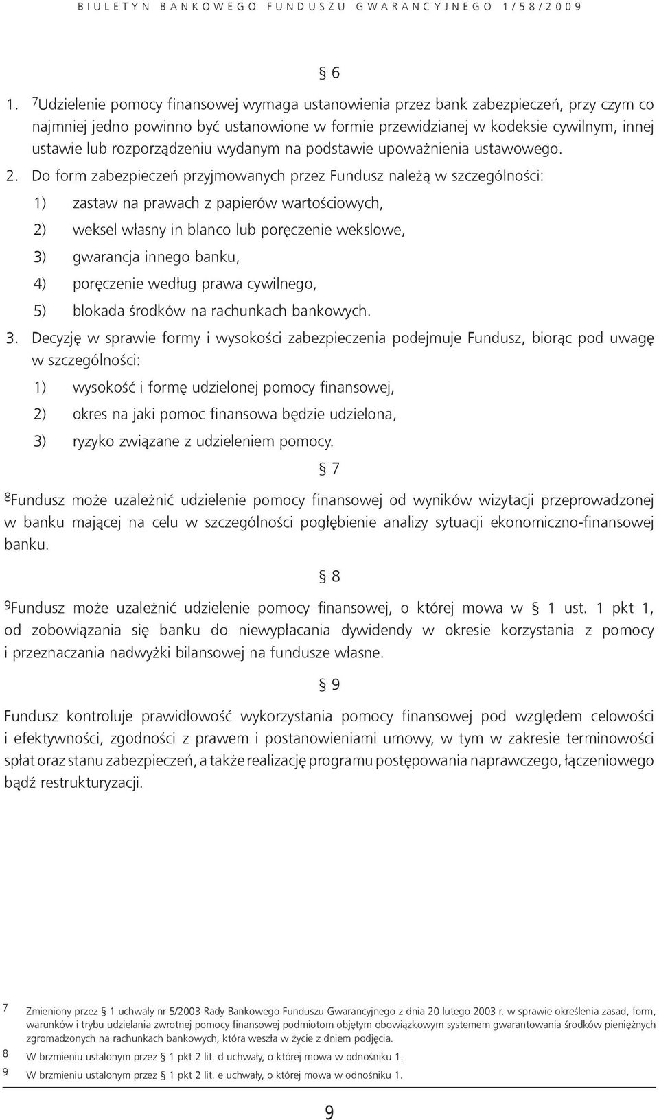 Do form zabezpieczeń przyjmowanych przez Fundusz należą w szczególności: 1) zastaw na prawach z papierów wartościowych, 2) weksel własny in blanco lub poręczenie wekslowe, 3) gwarancja innego banku,