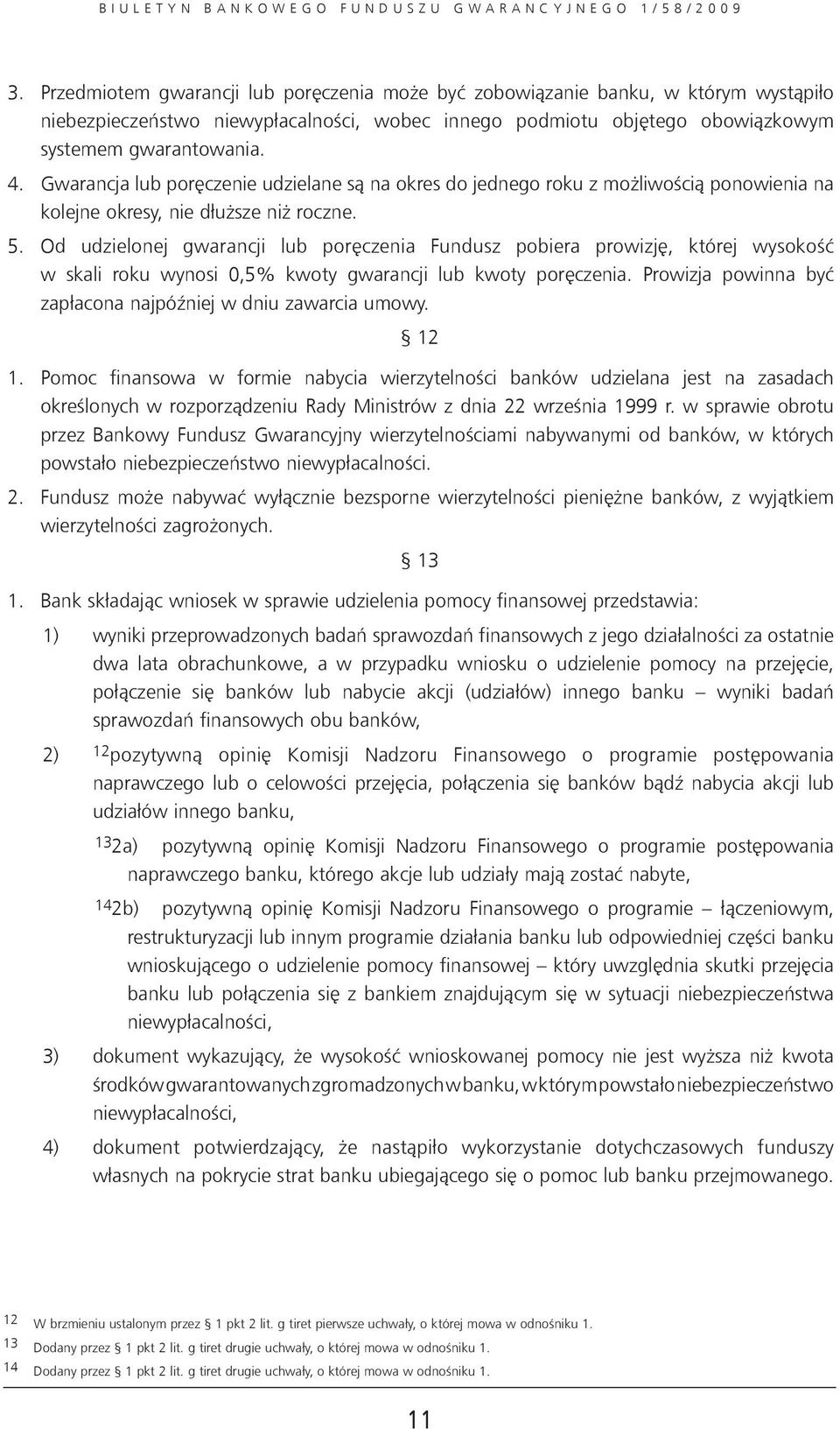 Od udzielonej gwarancji lub poręczenia Fundusz pobiera prowizję, której wysokość w skali roku wynosi 0,5% kwoty gwarancji lub kwoty poręczenia.