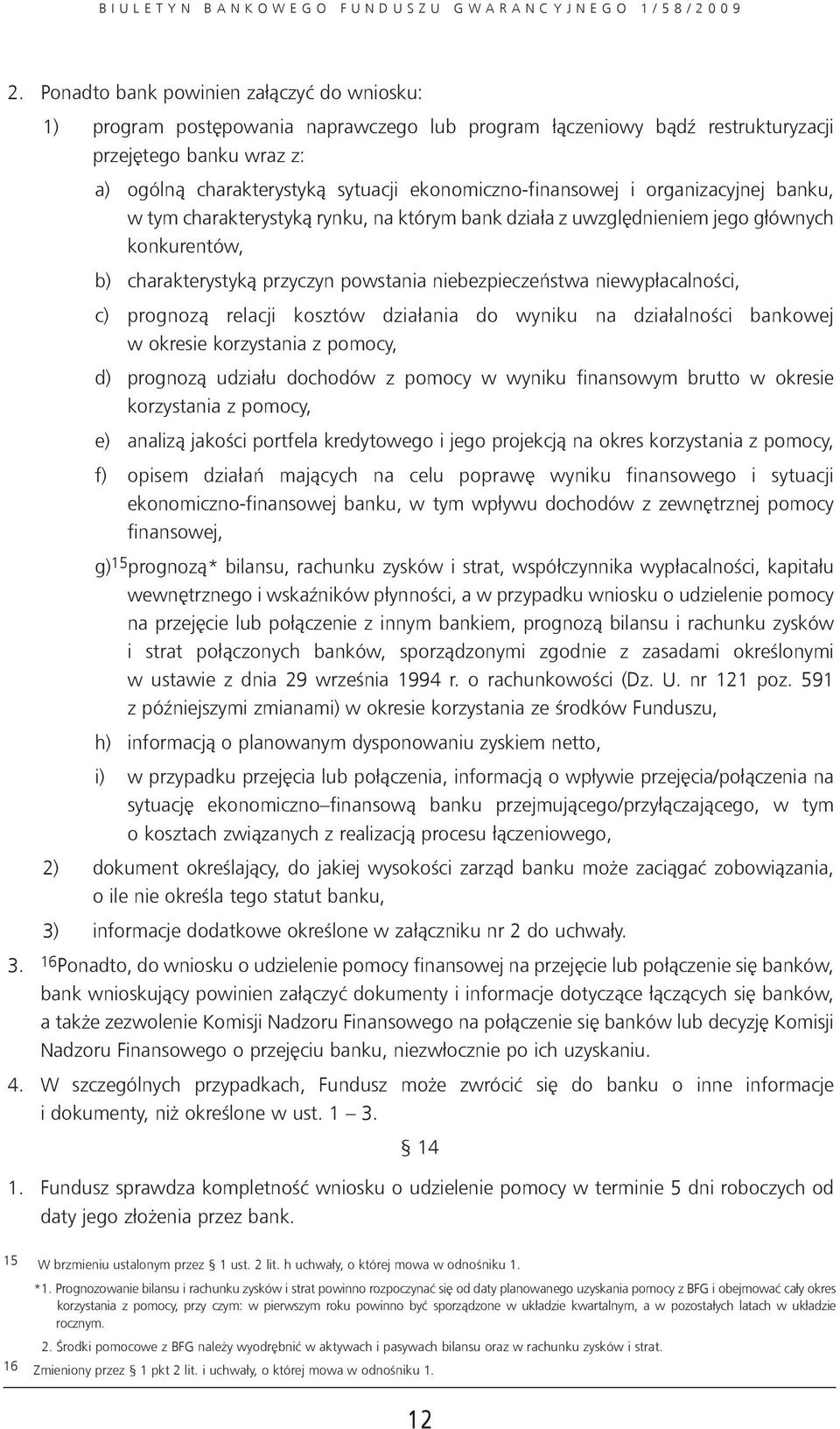 niewypłacalności, c) prognozą relacji kosztów działania do wyniku na działalności bankowej w okresie korzystania z pomocy, d) prognozą udziału dochodów z pomocy w wyniku finansowym brutto w okresie