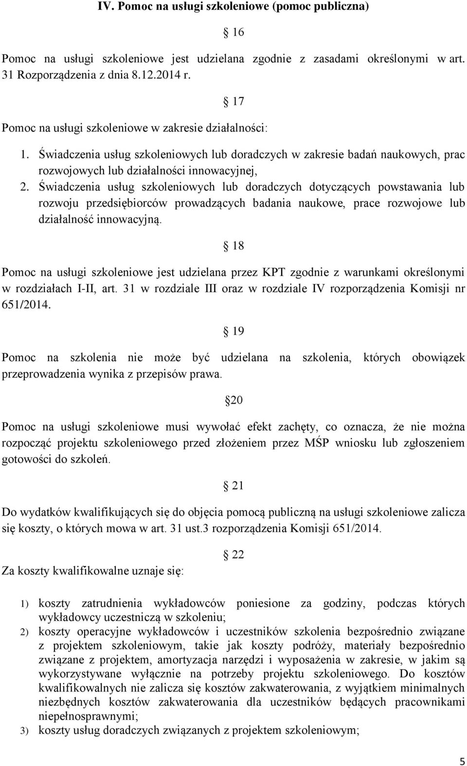 Świadczenia usług szkoleniowych lub doradczych dotyczących powstawania lub rozwoju przedsiębiorców prowadzących badania naukowe, prace rozwojowe lub działalność innowacyjną.