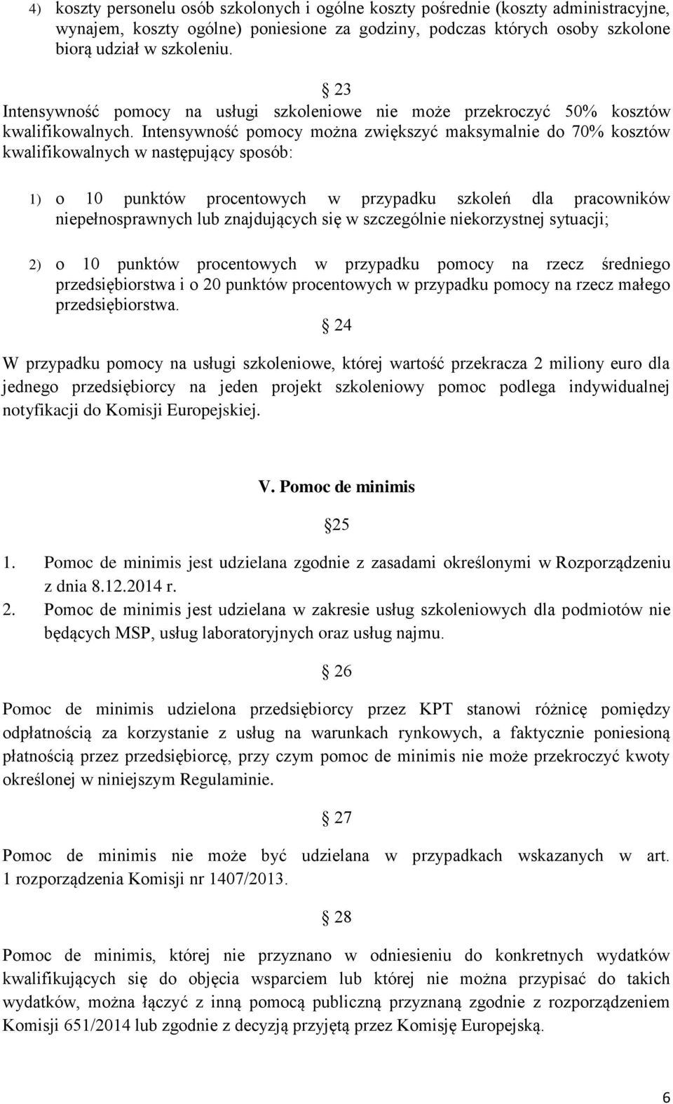 Intensywność pomocy można zwiększyć maksymal do 70% kosztów kwalifikowalnych w następujący sposób: 1) o 10 punktów procentowych w przypadku szkoleń dla pracowników pełnosprawnych lub znajdujących się