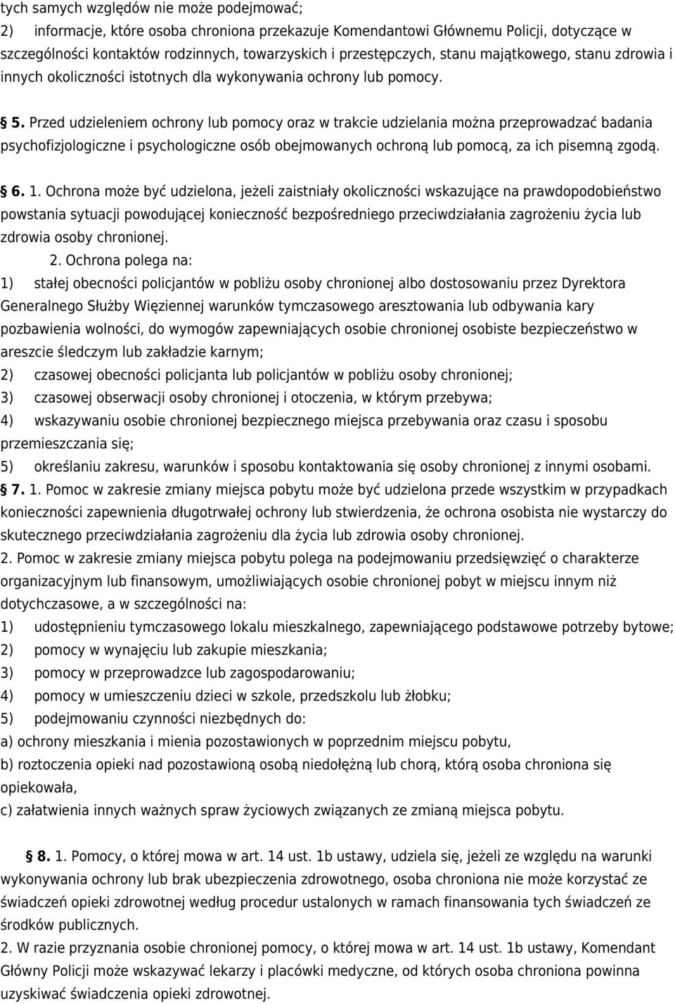 Przed udzieleniem ochrony lub pomocy oraz w trakcie udzielania można przeprowadzać badania psychofizjologiczne i psychologiczne osób obejmowanych ochroną lub pomocą, za ich pisemną zgodą. 6. 1.