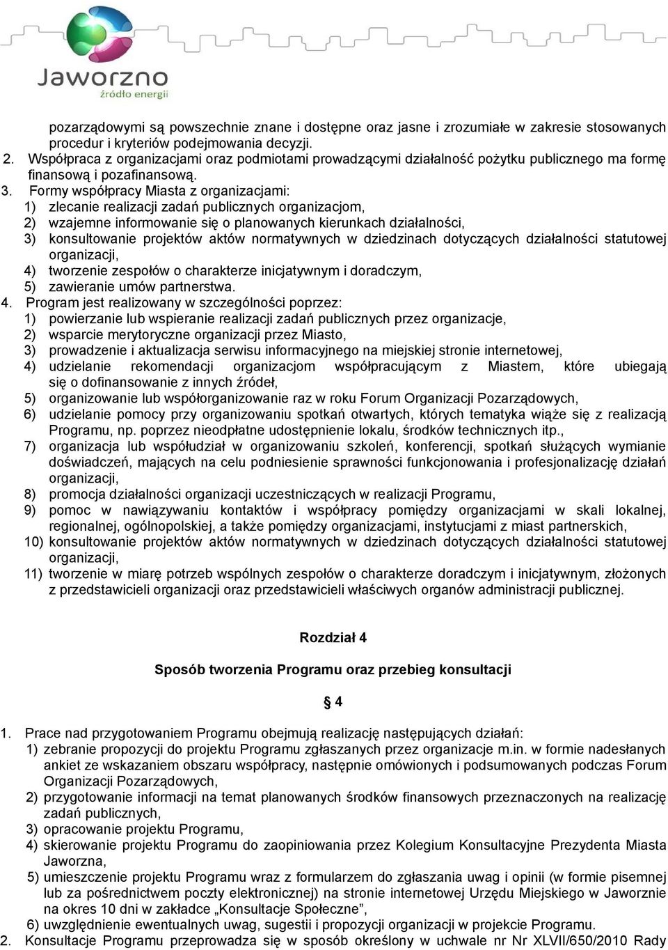 Formy współpracy Miasta z organizacjami: 1) zlecanie realizacji zadań publicznych organizacjom, 2) wzajemne informowanie się o planowanych kierunkach działalności, 3) konsultowanie projektów aktów