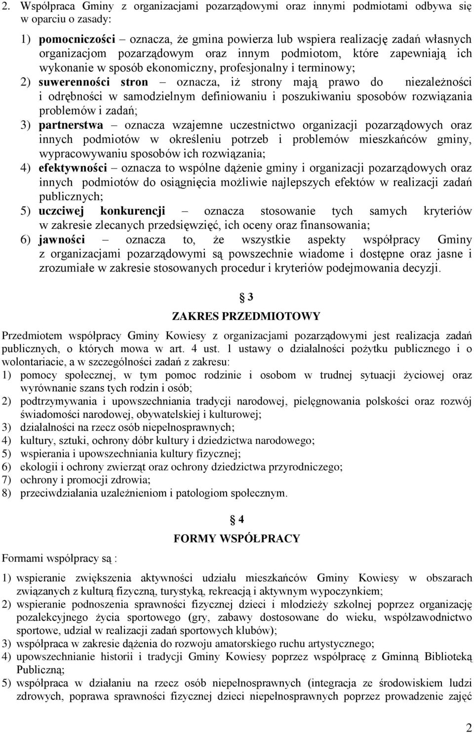 samodzielnym definiowaniu i poszukiwaniu sposobów rozwiązania problemów i zadań; 3) partnerstwa oznacza wzajemne uczestnictwo organizacji pozarządowych oraz innych podmiotów w określeniu potrzeb i