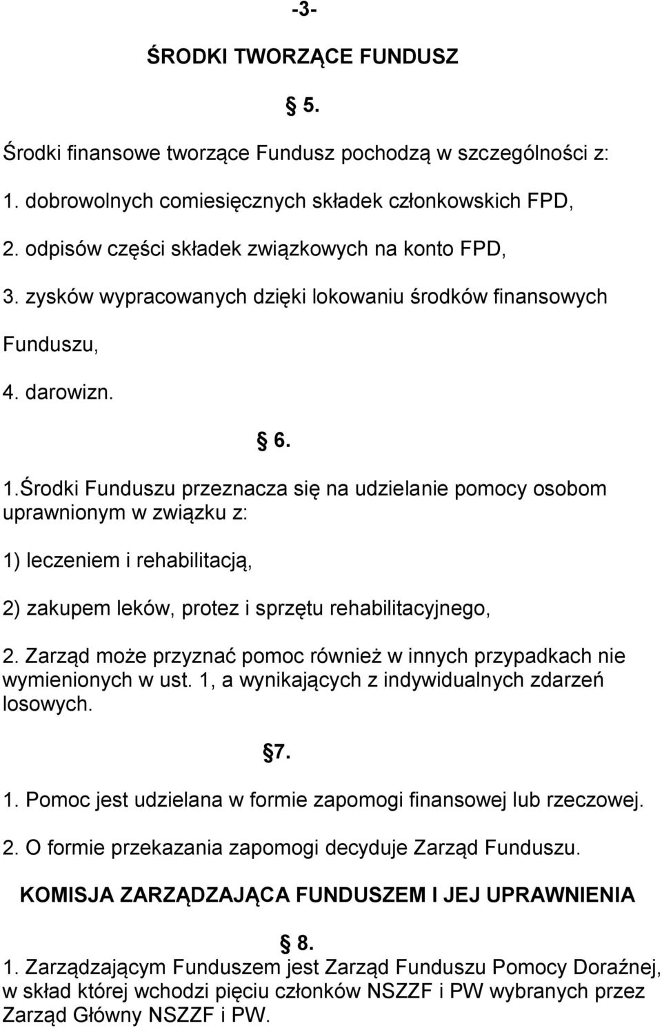 Środki Funduszu przeznacza się na udzielanie pomocy osobom uprawnionym w związku z: 1) leczeniem i rehabilitacją, 2) zakupem leków, protez i sprzętu rehabilitacyjnego, 2.