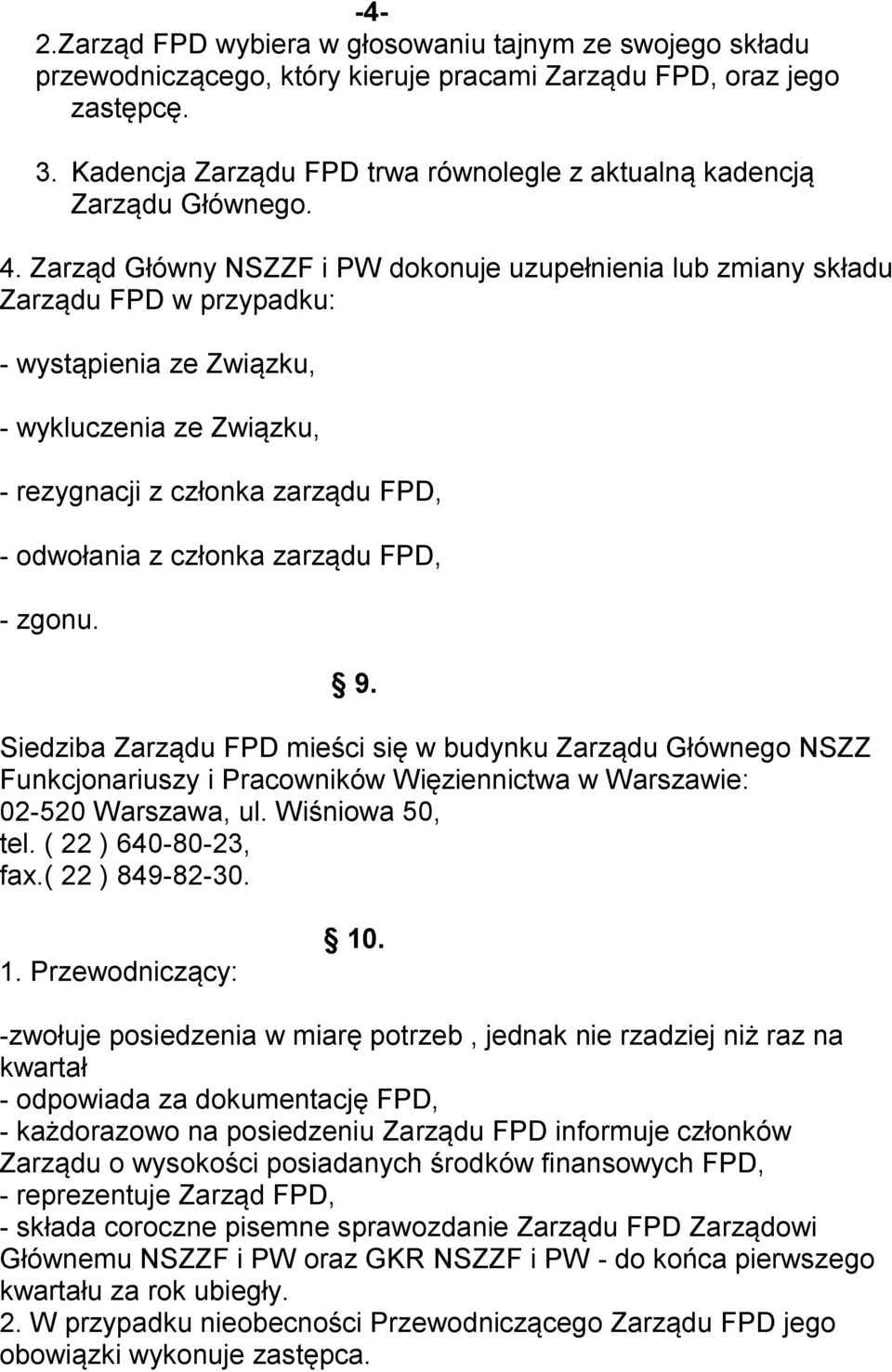 Zarząd Główny NSZZF i PW dokonuje uzupełnienia lub zmiany składu Zarządu FPD w przypadku: - wystąpienia ze Związku, - wykluczenia ze Związku, - rezygnacji z członka zarządu FPD, - odwołania z członka