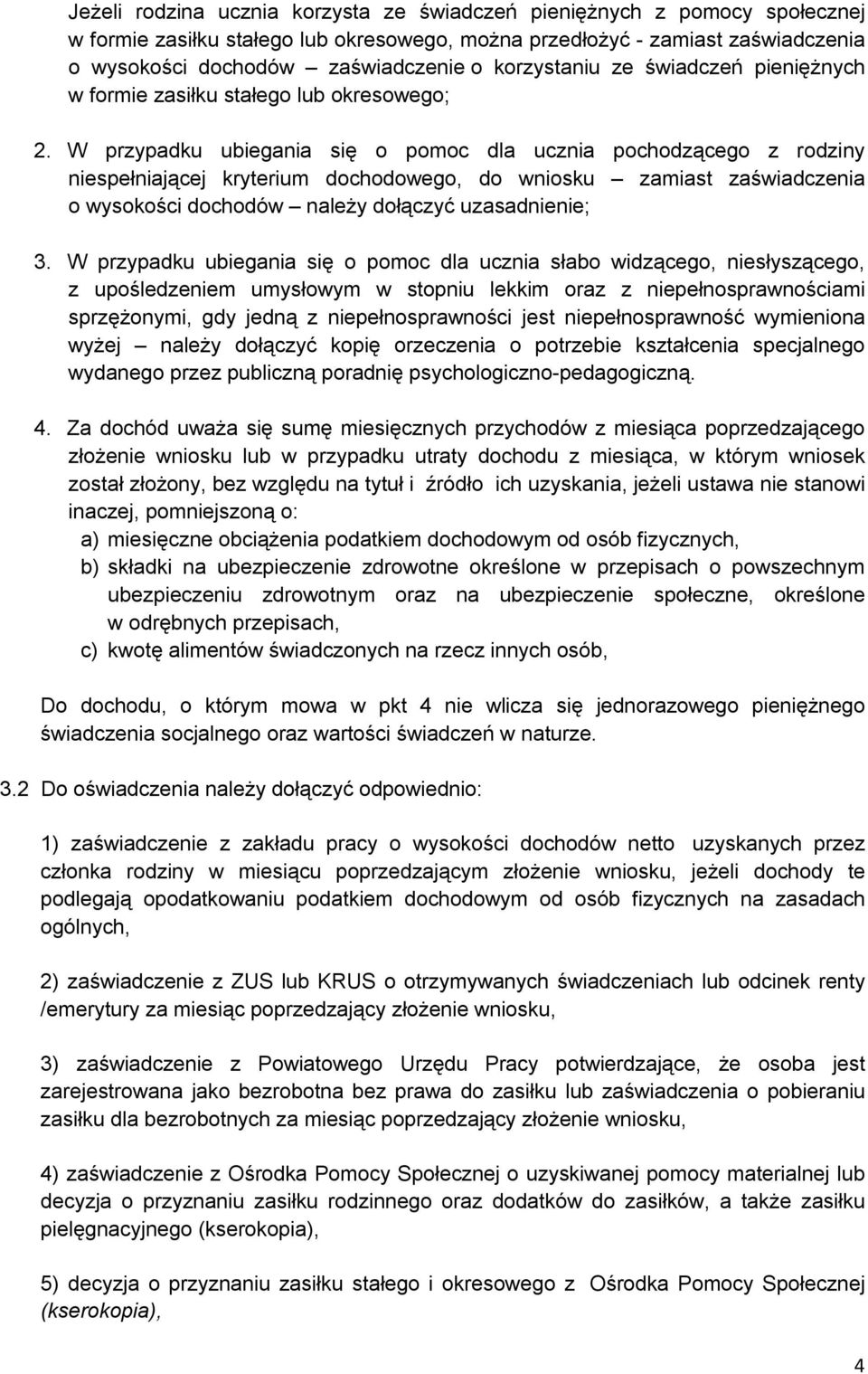 W przypadku ubiegania się o pomoc dla ucznia pochodzącego z rodziny niespełniającej kryterium dochodowego, do wniosku zamiast zaświadczenia o wysokości dochodów należy dołączyć uzasadnienie; 3.