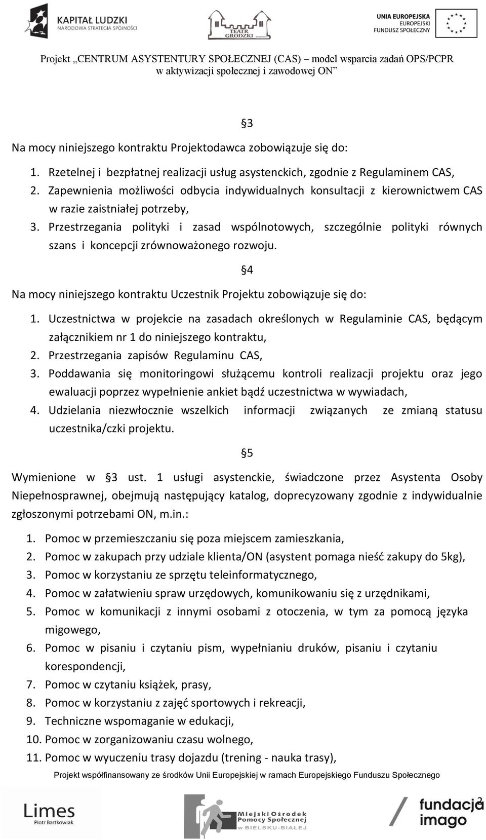 Przestrzegania polityki i zasad wspólnotowych, szczególnie polityki równych szans i koncepcji zrównoważonego rozwoju. 4 Na mocy niniejszego kontraktu Uczestnik Projektu zobowiązuje się do: 1.