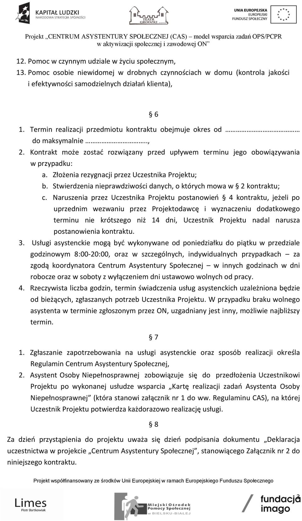 Złożenia rezygnacji przez Uczestnika Projektu; b. Stwierdzenia nieprawdziwości danych, o których mowa w 2 kontraktu; c.