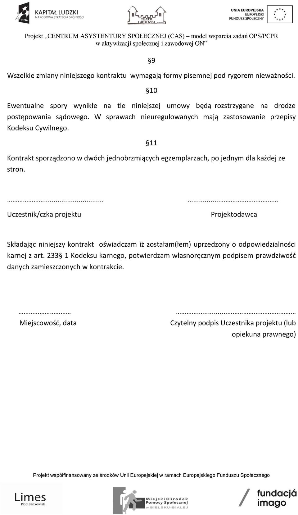 W sprawach nieuregulowanych mają zastosowanie przepisy Kodeksu Cywilnego. 11 Kontrakt sporządzono w dwóch jednobrzmiących egzemplarzach, po jednym dla każdej ze stron.