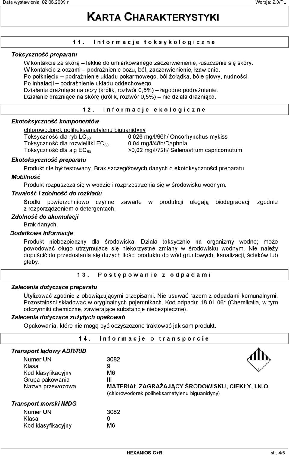 Działanie drażniące na oczy (królik, roztwór 0,5%) łagodne podrażnienie. Działanie drażniące na skórę (królik, roztwór 0,5%) nie działa drażniąco. 12.