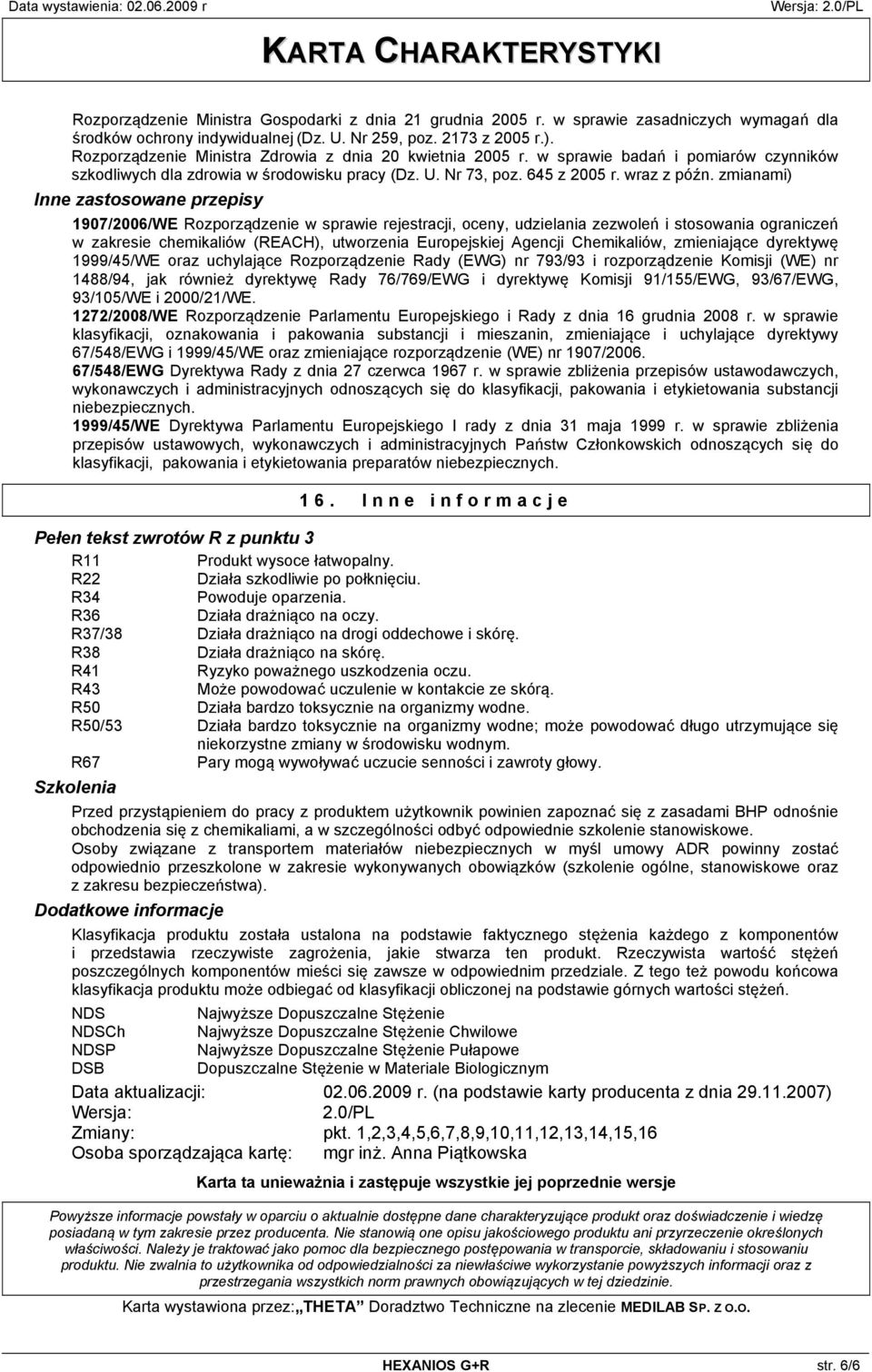 zmianami) Inne zastosowane przepisy 1907/2006/WE Rozporządzenie w sprawie rejestracji, oceny, udzielania zezwoleń i stosowania ograniczeń w zakresie chemikaliów (REACH), utworzenia Europejskiej