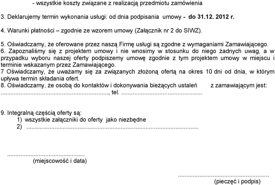 Zapoznaliśmy się z projektem umowy i nie wnosimy w stosunku do niego żadnych uwag, a w przypadku wyboru naszej oferty podpiszemy umowę zgodnie z tym projektem umowy w miejscu i terminie wskazanym